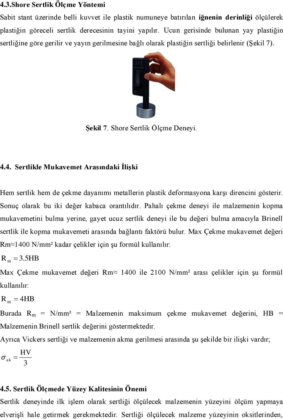 4. Sertlikle Mukavemet Arasındaki İlişki Hem sertlik hem de çekme dayanımı metallerin plastik deformasyona karşı direncini gösterir. Sonuç olarak bu iki değer kabaca orantılıdır.