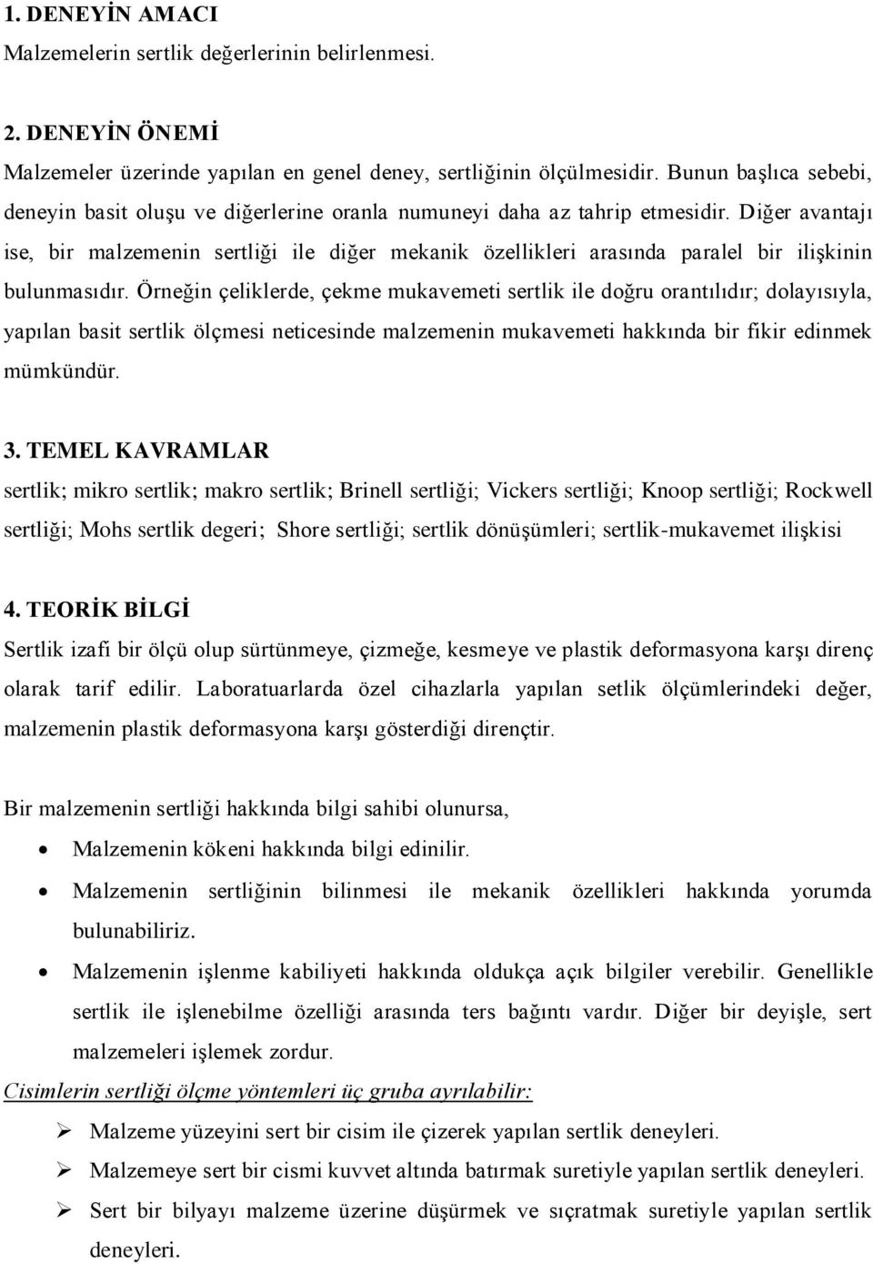 Diğer avantajı ise, bir malzemenin sertliği ile diğer mekanik özellikleri arasında paralel bir ilişkinin bulunmasıdır.