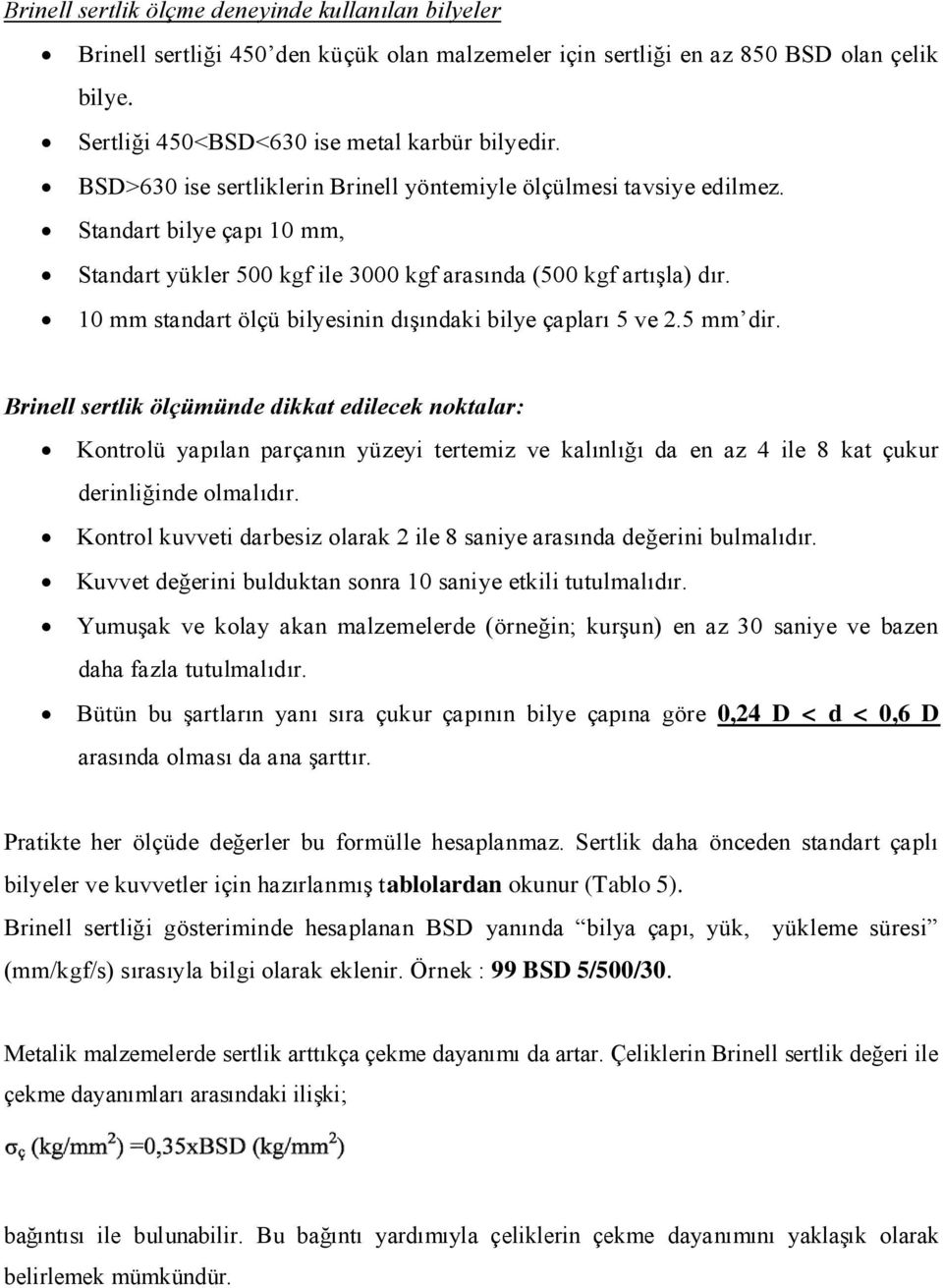 10 mm standart ölçü bilyesinin dışındaki bilye çapları 5 ve 2.5 mm dir.