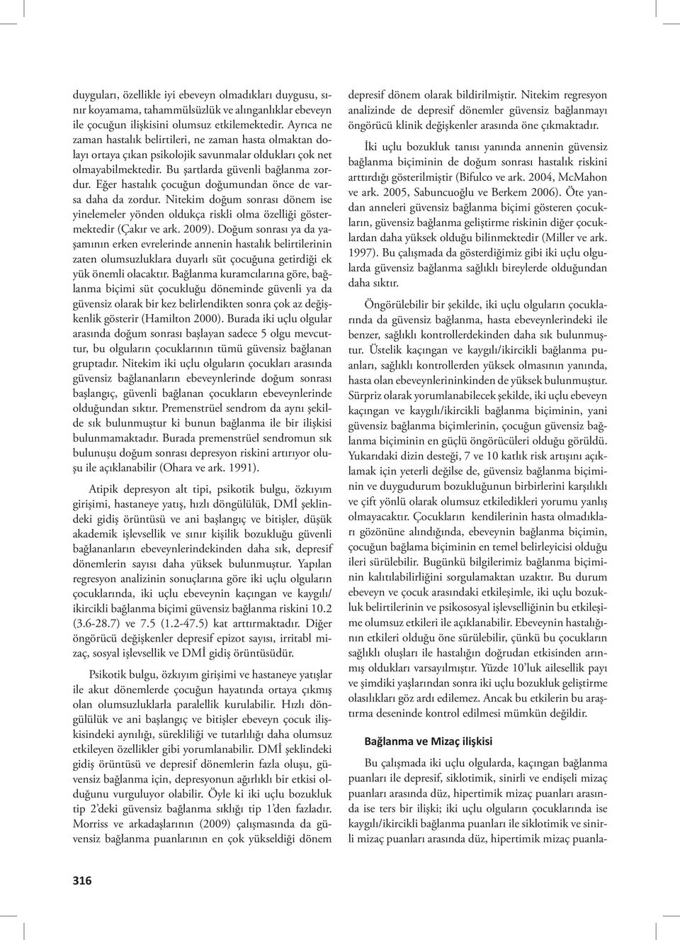 Eğer hastalık çocuğun doğumundan önce de varsa daha da zordur. Nitekim doğum sonrası dönem ise yinelemeler yönden oldukça riskli olma özelliği göstermektedir (Çakır ve ark. 2009).