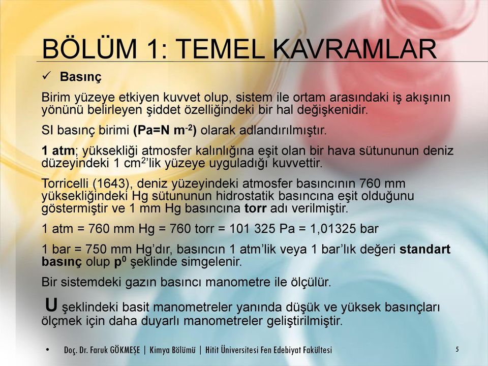 Torricelli (1643), deniz yüzeyindeki atmosfer basıncının 760 mm yüksekliğindeki Hg sütununun hidrostatik basıncına eşit olduğunu göstermiştir ve 1 mm Hg basıncına torr adı verilmiştir.