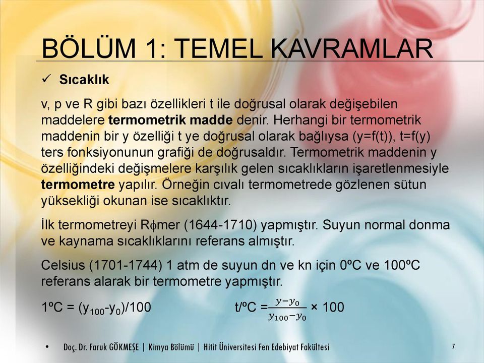 Termometrik maddenin y özelliğindeki değişmelere karşılık gelen sıcaklıkların işaretlenmesiyle termometre yapılır.