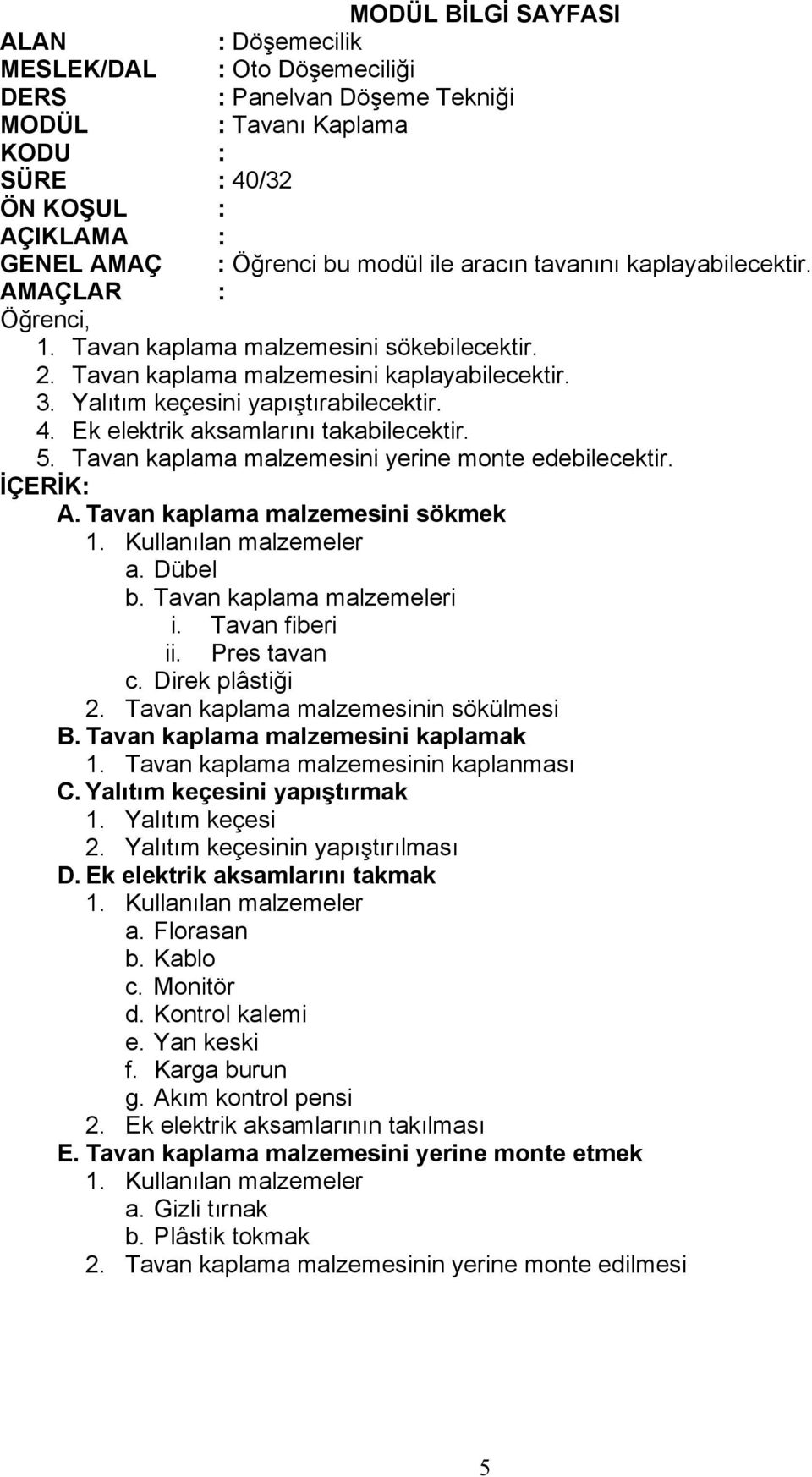 Tavan kaplama malzemeleri i. Tavan fiberi ii. Pres tavan c. Direk plâstiği 2. Tavan kaplama malzemesinin sökülmesi B. Tavan kaplama malzemesini kaplamak 1. Tavan kaplama malzemesinin kaplanması C.