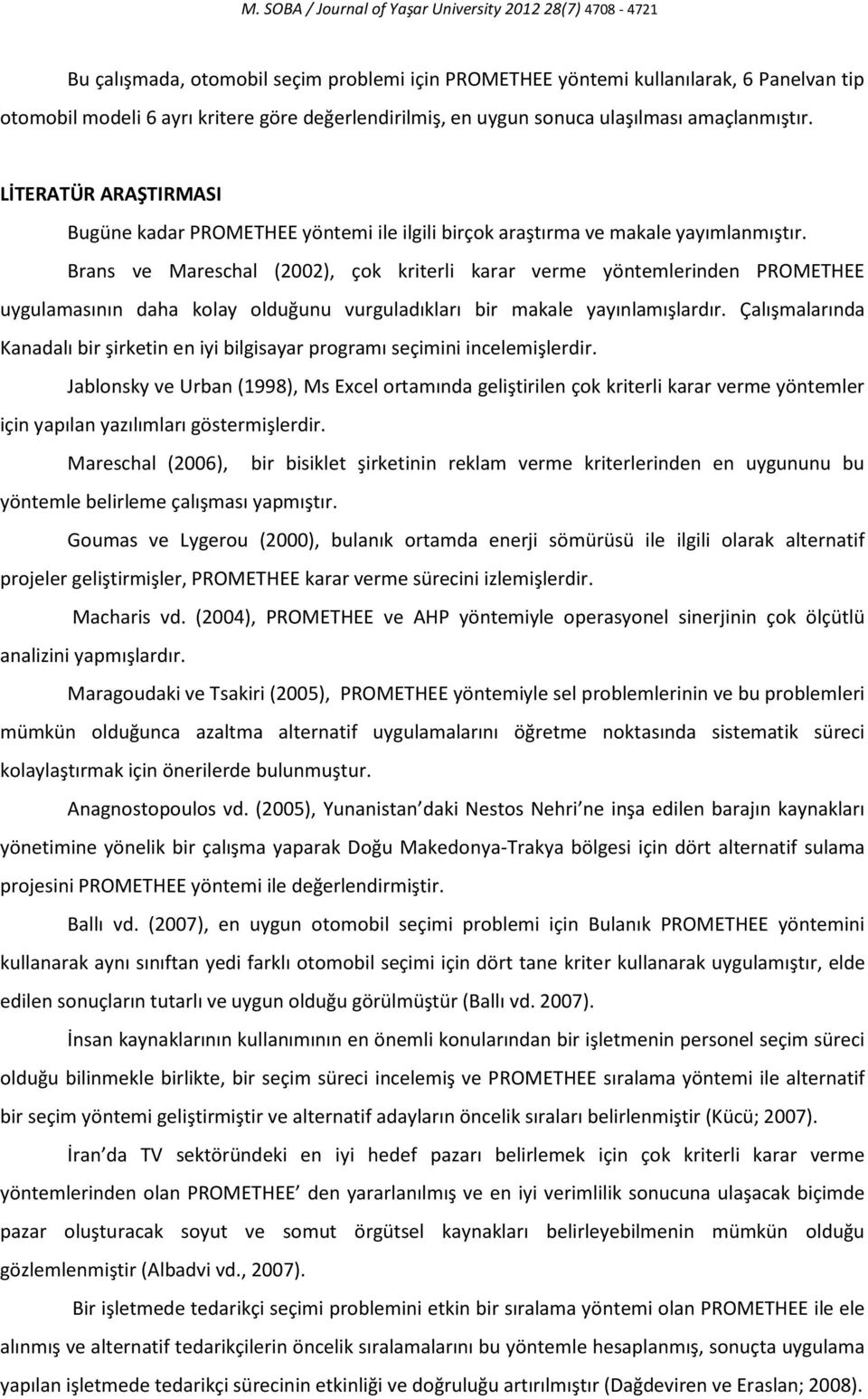 Brans ve Mareschal (2002), çok kriterli karar verme yöntemlerinden PROMETHEE uygulamasının daha kolay olduğunu vurguladıkları bir makale yayınlamışlardır.