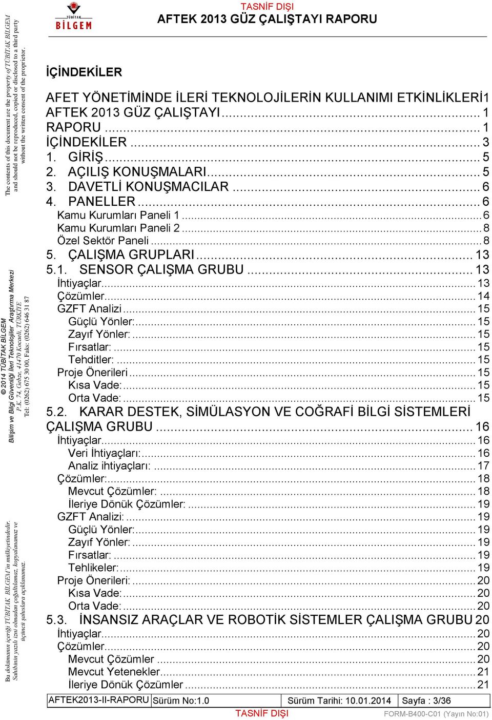 .. 14 GZFT Analizi... 15 Güçlü Yönler:... 15 Zayıf Yönler:... 15 Fırsatlar:... 15 Tehditler:... 15 Proje Önerileri... 15 Kısa Vade:... 15 Orta Vade:... 15 5.2.