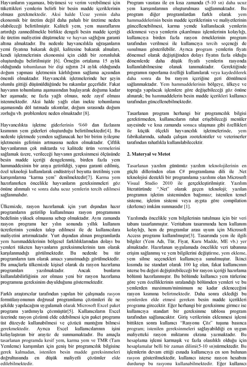 Kaliteli yem, yem masraflarını artırdığı zannedilmekle birlikte dengeli besin madde içeriği ile üretim maliyetini düşürmekte ve hayvan sağlığını garanti altına almaktadır.