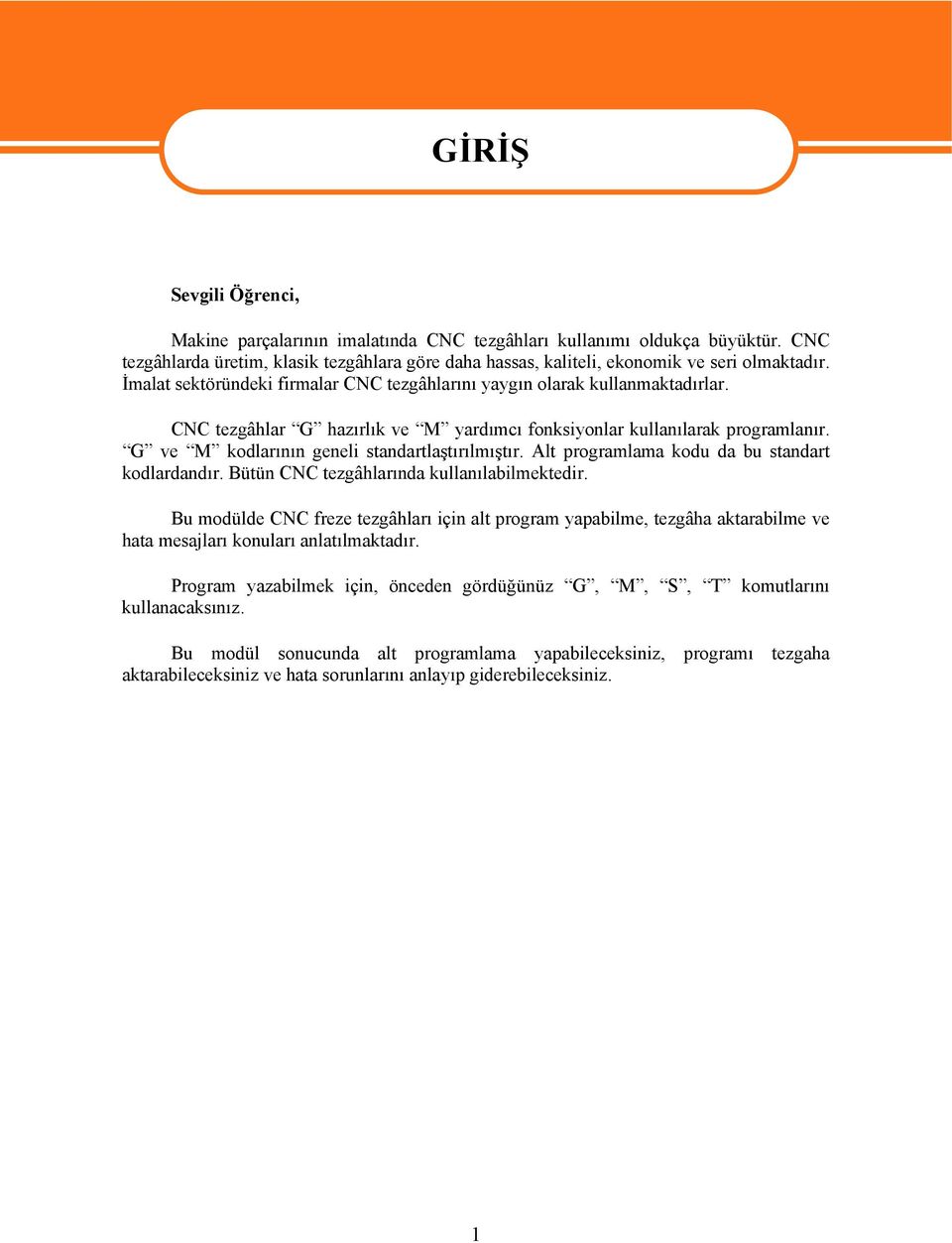 CNC tezgâhlar G hazırlık ve M yardımcı fonksiyonlar kullanılarak programlanır. G ve M kodlarının geneli standartlaştırılmıştır. Alt programlama kodu da bu standart kodlardandır.