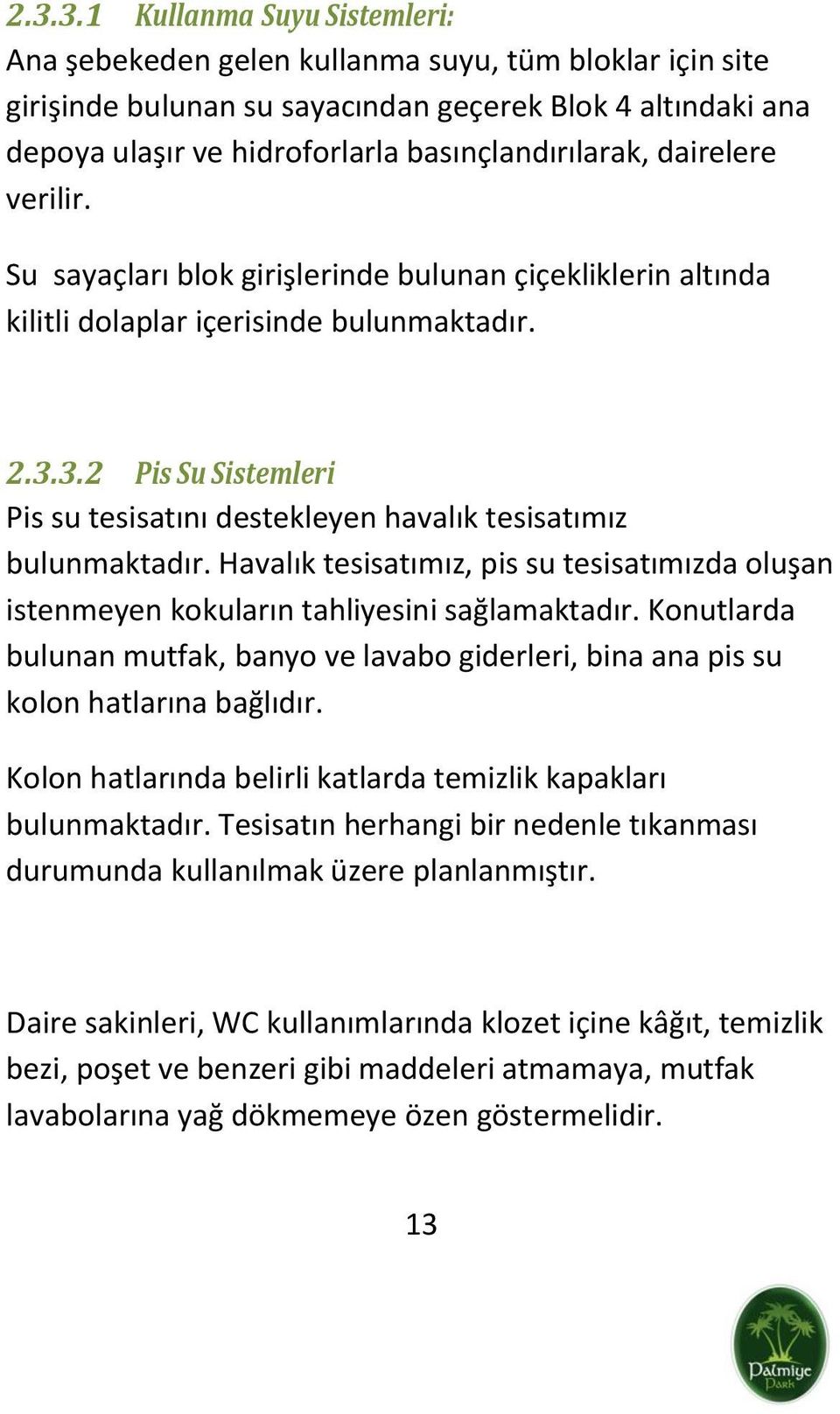 3.2 Pis Su Sistemleri Pis su tesisatını destekleyen havalık tesisatımız bulunmaktadır. Havalık tesisatımız, pis su tesisatımızda oluşan istenmeyen kokuların tahliyesini sağlamaktadır.