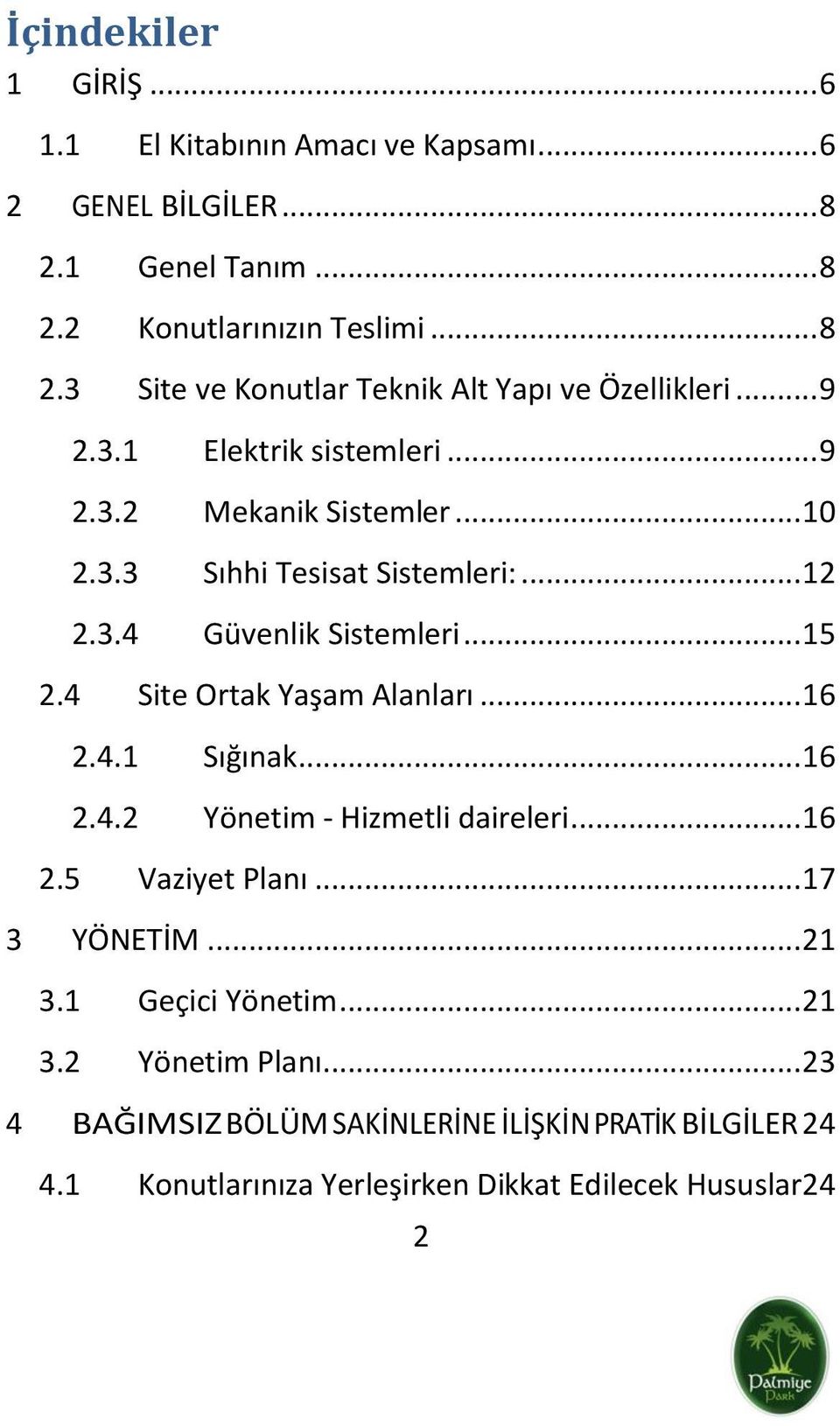 4 Site Ortak Yaşam Alanları... 16 2.4.1 Sığınak... 16 2.4.2 Yönetim - Hizmetli daireleri... 16 2.5 Vaziyet Planı... 17 3 YÖNETİM... 21 3.1 Geçici Yönetim.