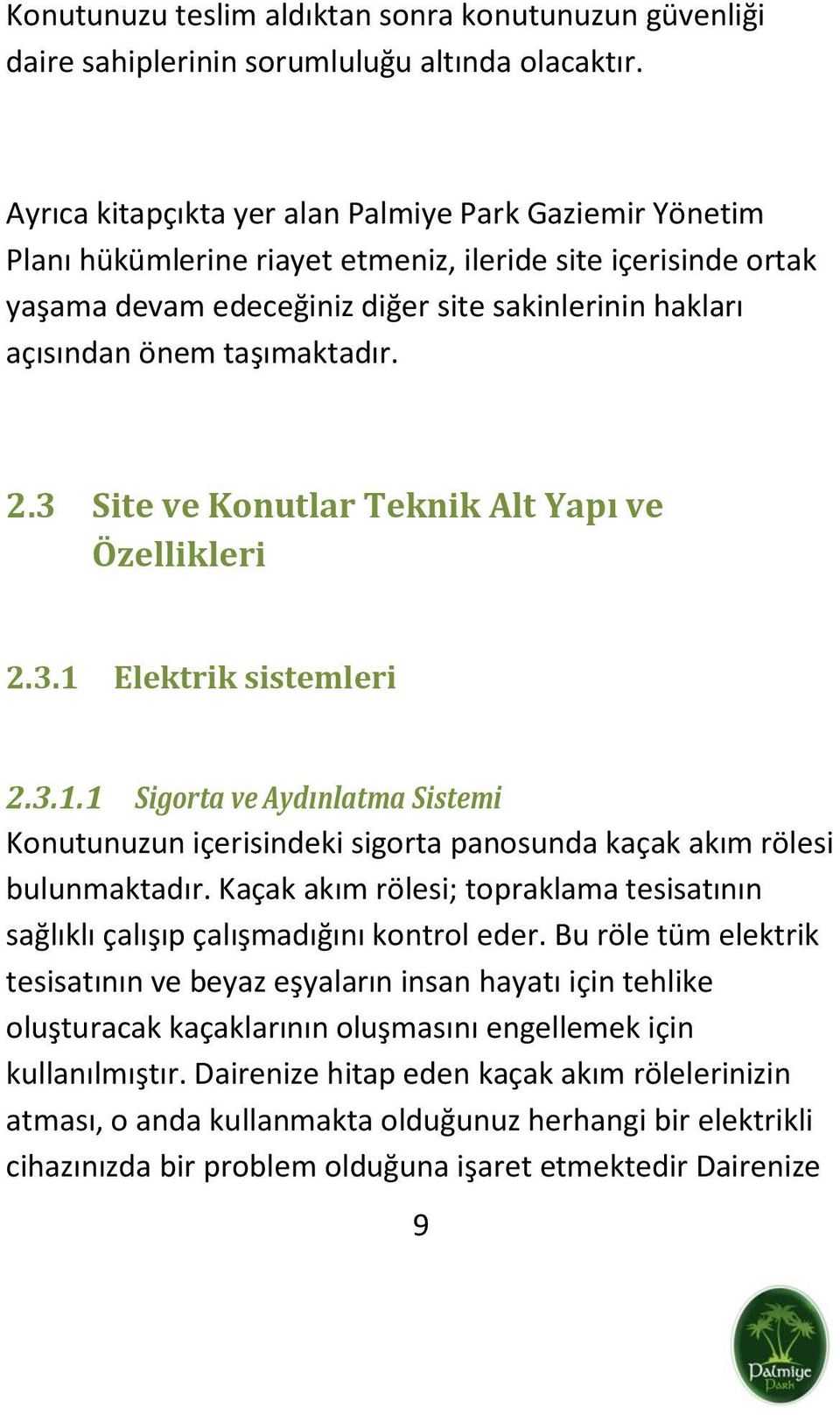 taşımaktadır. 2.3 Site ve Konutlar Teknik Alt Yapı ve Özellikleri 2.3.1 Elektrik sistemleri 2.3.1.1 Sigorta ve Aydınlatma Sistemi Konutunuzun içerisindeki sigorta panosunda kaçak akım rölesi bulunmaktadır.