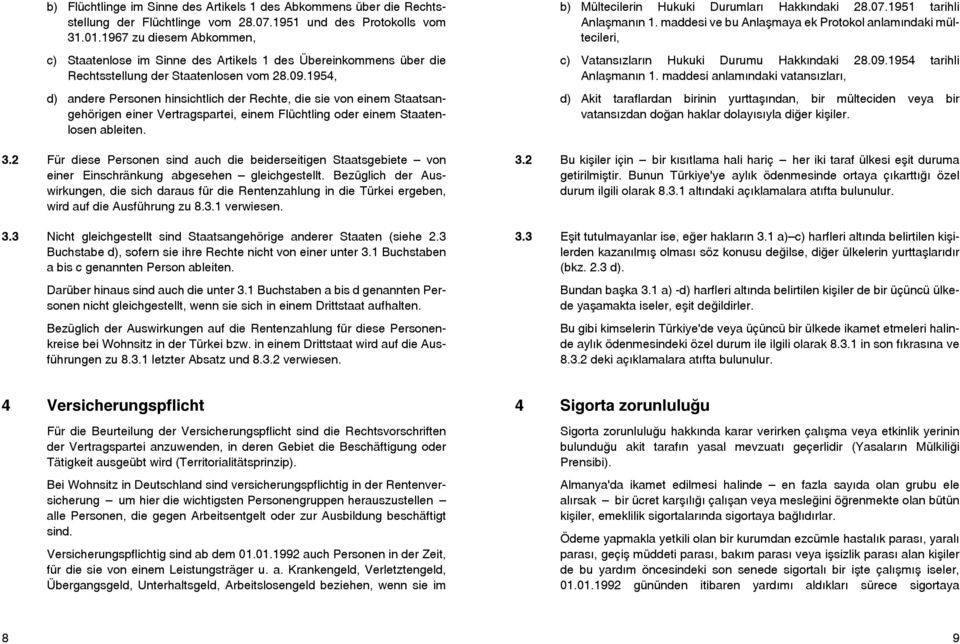 1954, d) andere Personen hinsichtlich der Rechte, die sie von einem Staatsangehörigen einer Vertragspartei, einem Flüchtling oder einem Staatenlosen ableiten. 3.