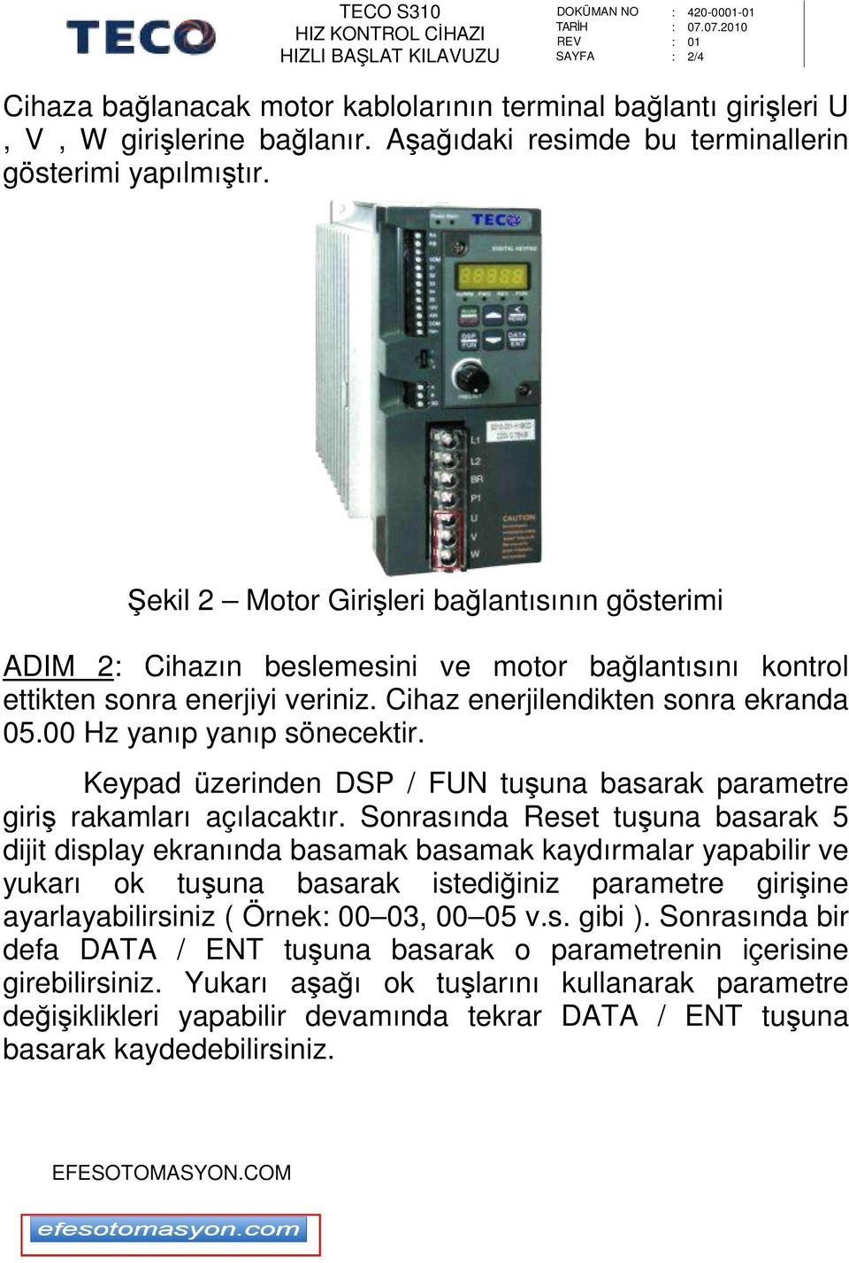 Cihaz enerjilendikten sonra ekranda 5. Hz yanıp yanıp sönecektir. Keypad üzerinden DSP / FUN tuşuna basarak parametre giriş rakamları açılacaktır.