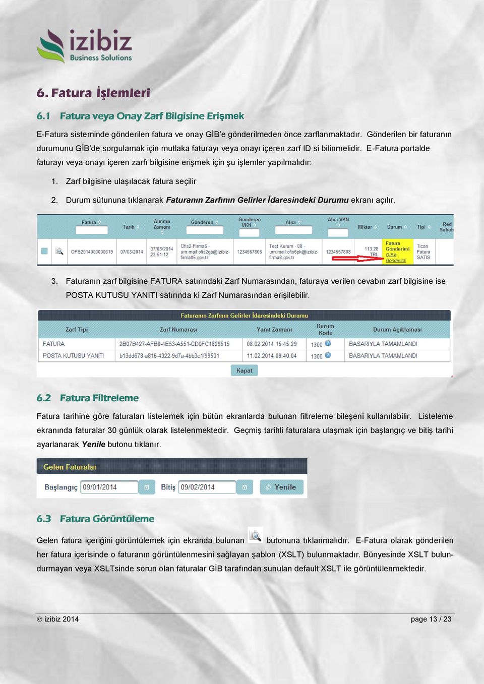 E-Fatura portalde faturayı veya onayı içeren zarfı bilgisine erişmek için şu işlemler yapılmalıdır: 1. Zarf bilgisine ulaşılacak fatura seçilir 2.