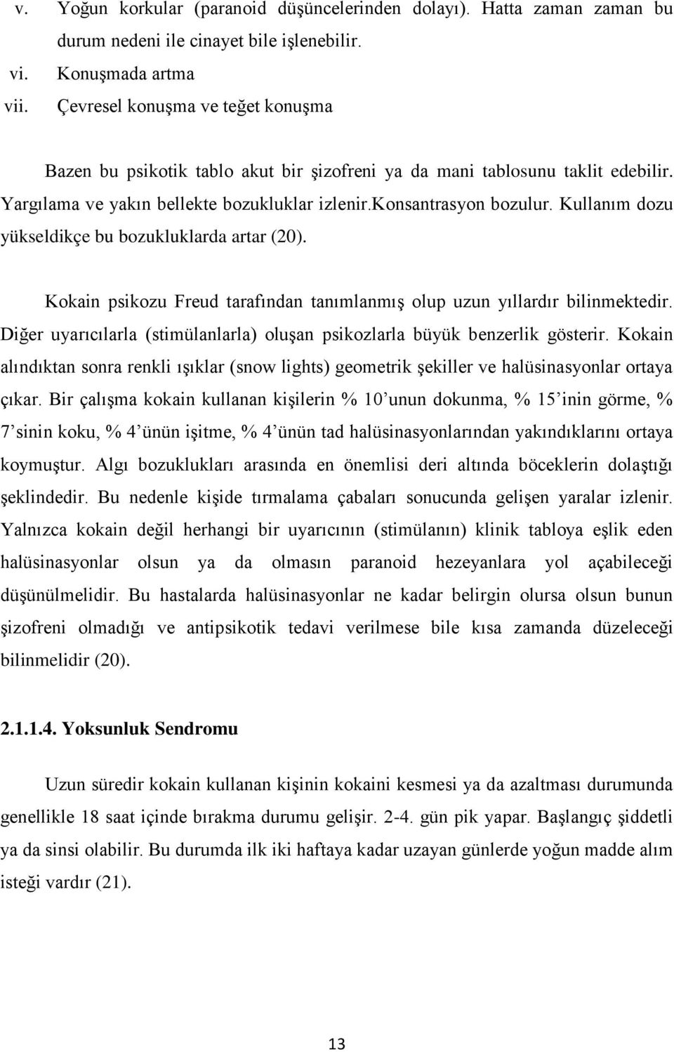 Kullanım dozu yükseldikçe bu bozukluklarda artar (20). Kokain psikozu Freud tarafından tanımlanmış olup uzun yıllardır bilinmektedir.