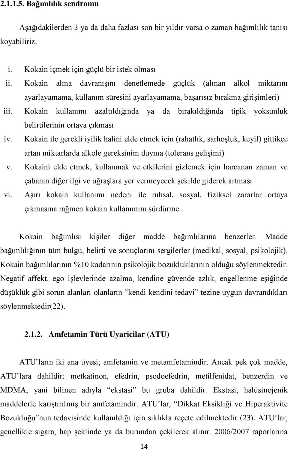 Kokain kullanımı azaltıldığında ya da bırakıldığında tipik yoksunluk belirtilerinin ortaya çıkması iv.