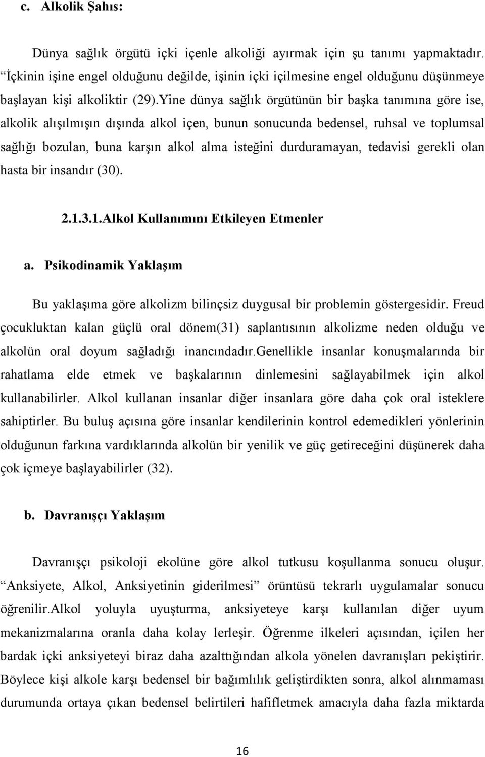 Yine dünya sağlık örgütünün bir başka tanımına göre ise, alkolik alışılmışın dışında alkol içen, bunun sonucunda bedensel, ruhsal ve toplumsal sağlığı bozulan, buna karşın alkol alma isteğini