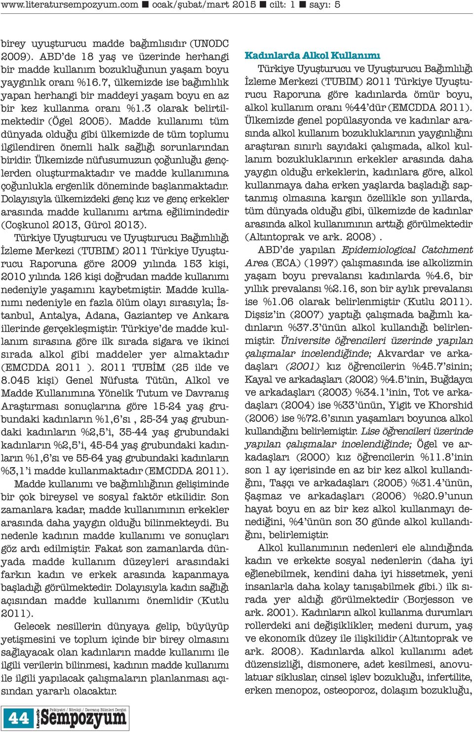 Madde kullanımı tüm dünyada olduğu gibi ülkemizde de tüm toplumu ilgilendiren önemli halk sağlığı sorunlarından biridir.