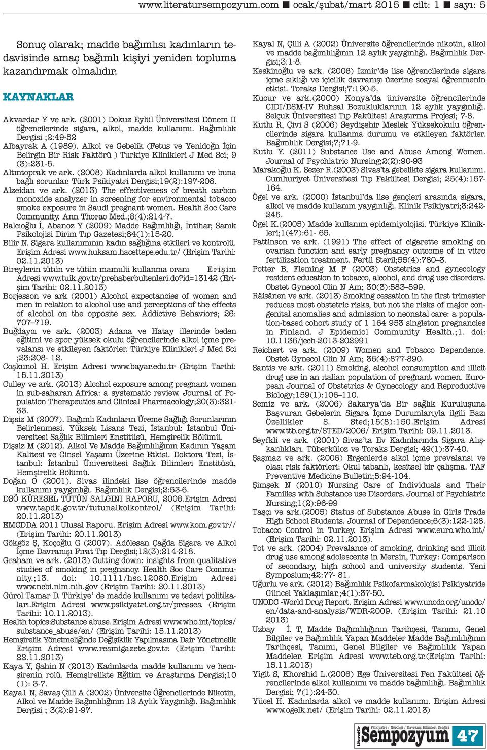 Alkol ve Gebelik (Fetus ve Yenidoğn İçin Belirgin Bir Risk Faktörü ) Turkiye Klinikleri J Med Sci; 9 (3):231-5. Altıntoprak ve ark. (2008) Kadınlarda alkol kullanımı ve buna bağlı sorunlar.