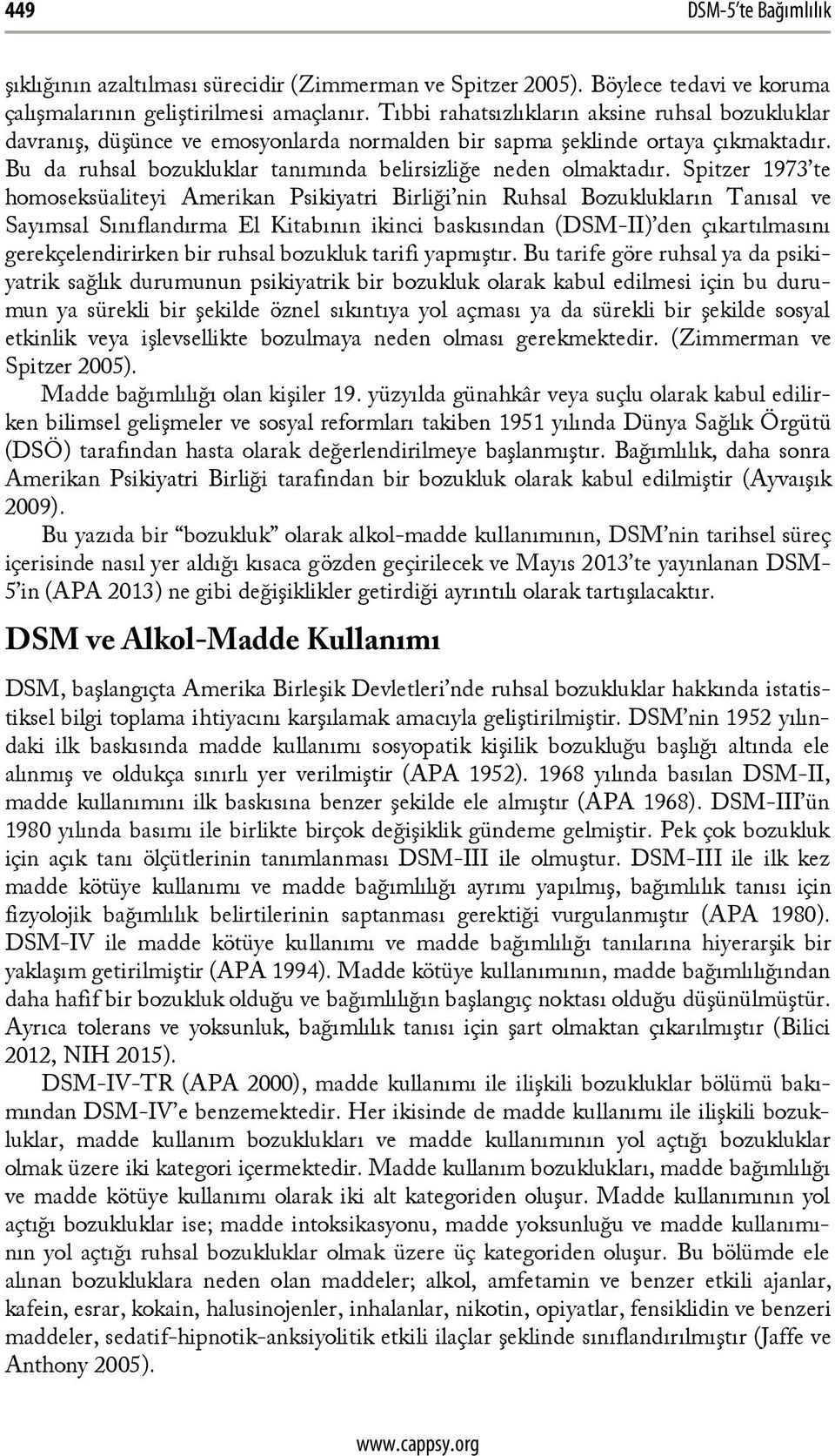 Spitzer 1973 te homoseksüaliteyi Amerikan Psikiyatri Birliği nin Ruhsal Bozuklukların Tanısal ve Sayımsal Sınıflandırma El Kitabının ikinci baskısından (DSM-II) den çıkartılmasını gerekçelendirirken