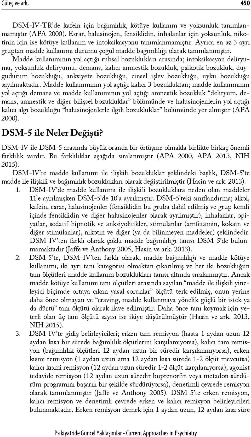 Ayrıca en az 3 ayrı gruptan madde kullanımı durumu çoğul madde bağımlılığı olarak tanımlanmıştır.