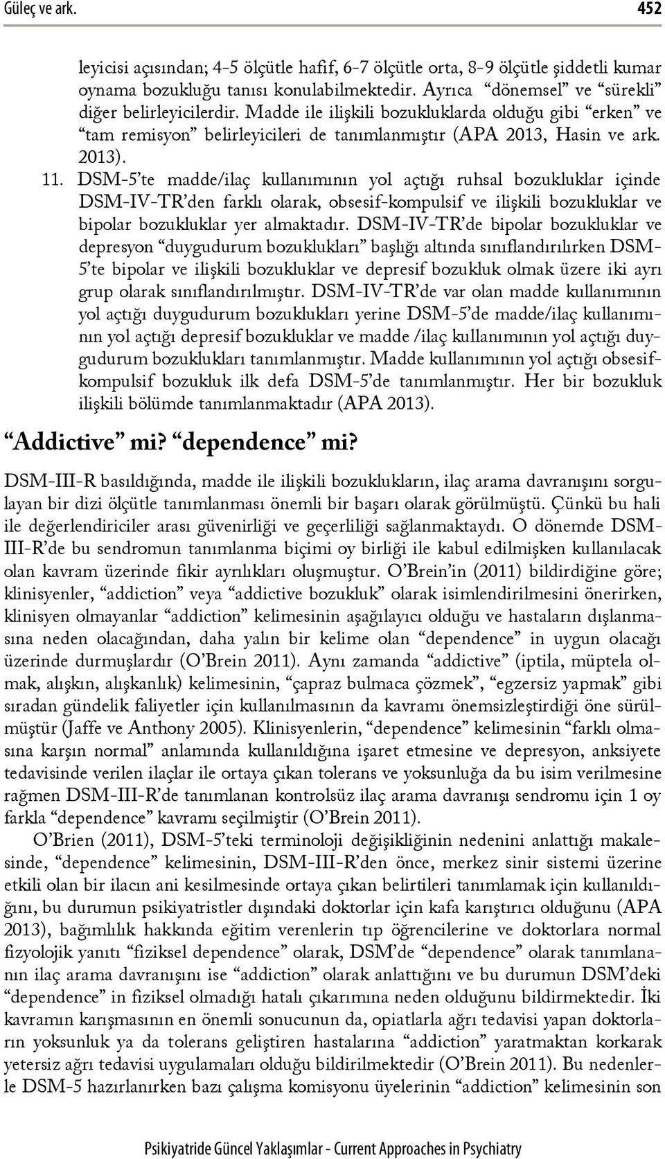 DSM-5 te madde/ilaç kullanımının yol açtığı ruhsal bozukluklar içinde DSM-IV-TR den farklı olarak, obsesif-kompulsif ve ilişkili bozukluklar ve bipolar bozukluklar yer almaktadır.