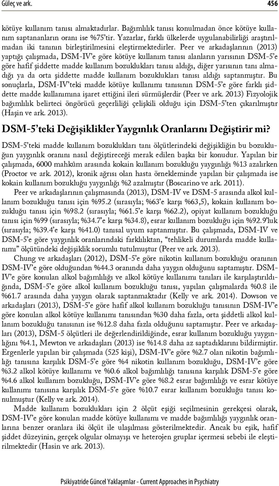 Peer ve arkadaşlarının (2013) yaptığı çalışmada, DSM-IV e göre kötüye kullanım tanısı alanların yarısının DSM-5 e göre hafif şiddette madde kullanım bozuklukları tanısı aldığı, diğer yarısının tanı