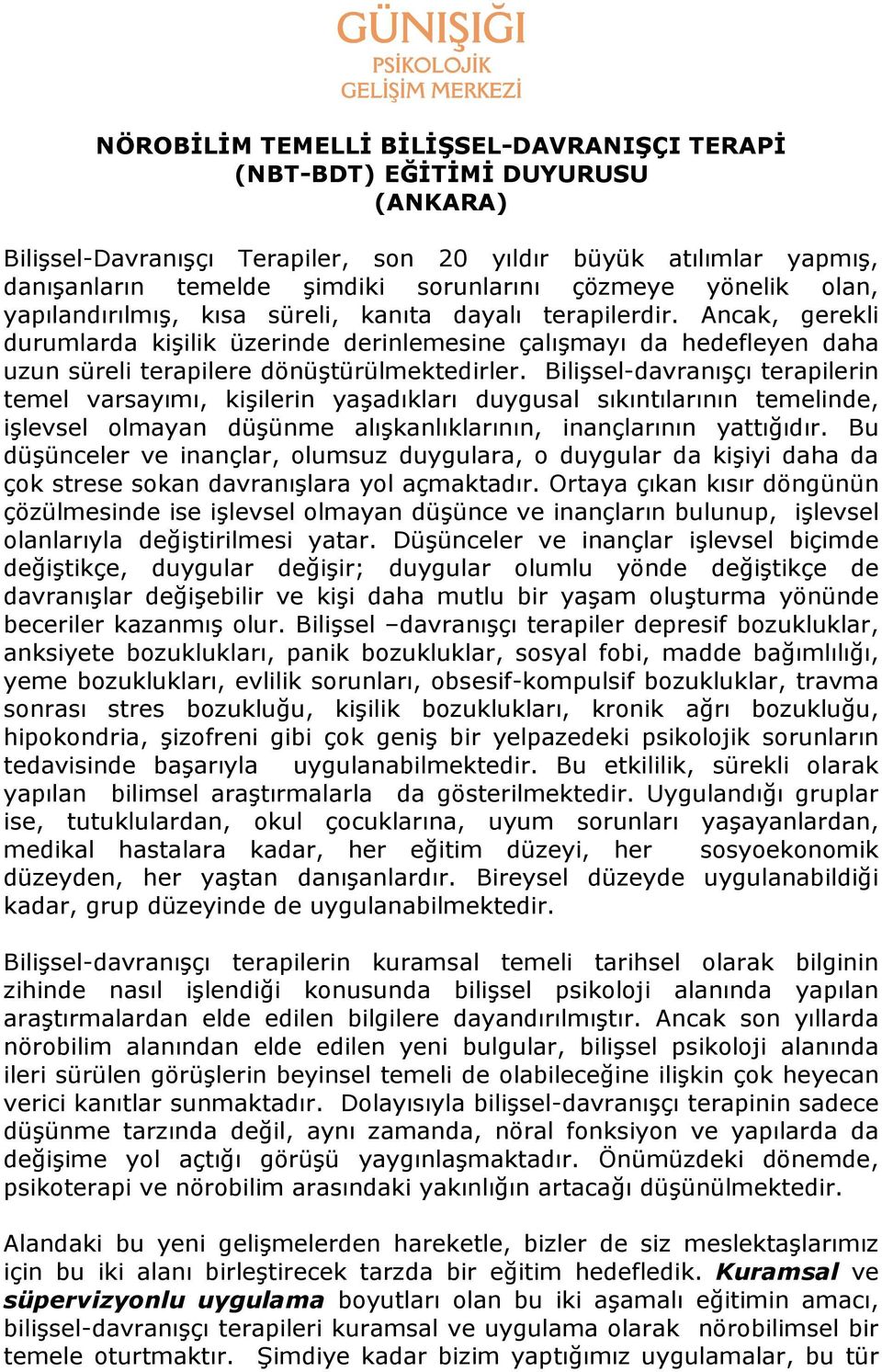 Ancak, gerekli durumlarda kişilik üzerinde derinlemesine çalışmayı da hedefleyen daha uzun süreli terapilere dönüştürülmektedirler.