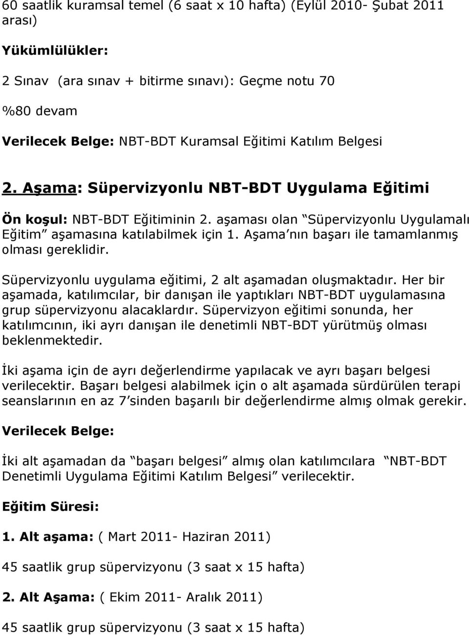 Aşama nın başarı ile tamamlanmış olması gereklidir. Süpervizyonlu uygulama eğitimi, 2 alt aşamadan oluşmaktadır.