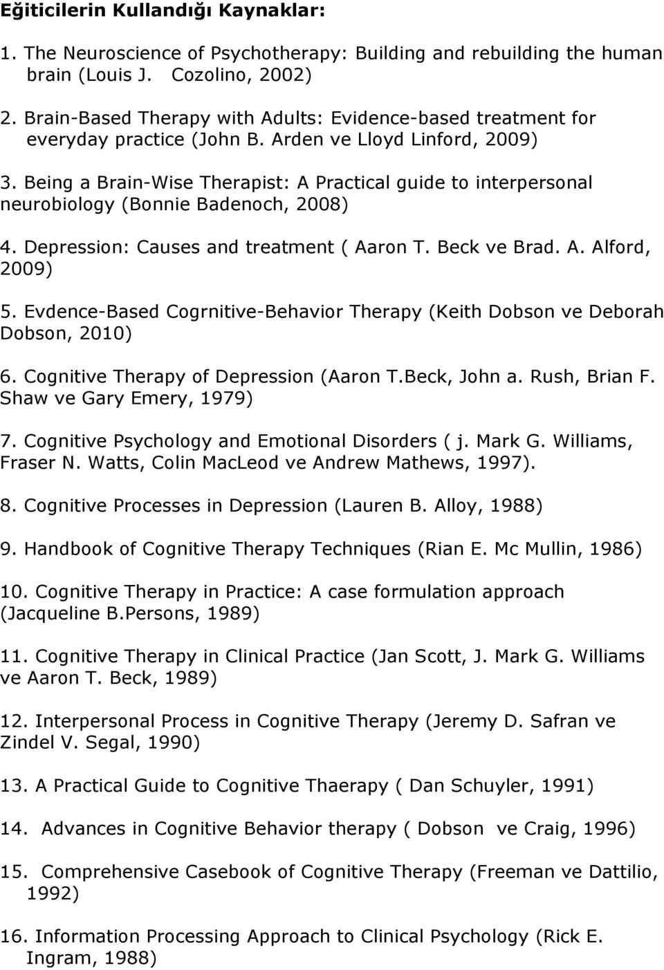 Being a Brain-Wise Therapist: A Practical guide to interpersonal neurobiology (Bonnie Badenoch, 2008) 4. Depression: Causes and treatment ( Aaron T. Beck ve Brad. A. Alford, 2009) 5.