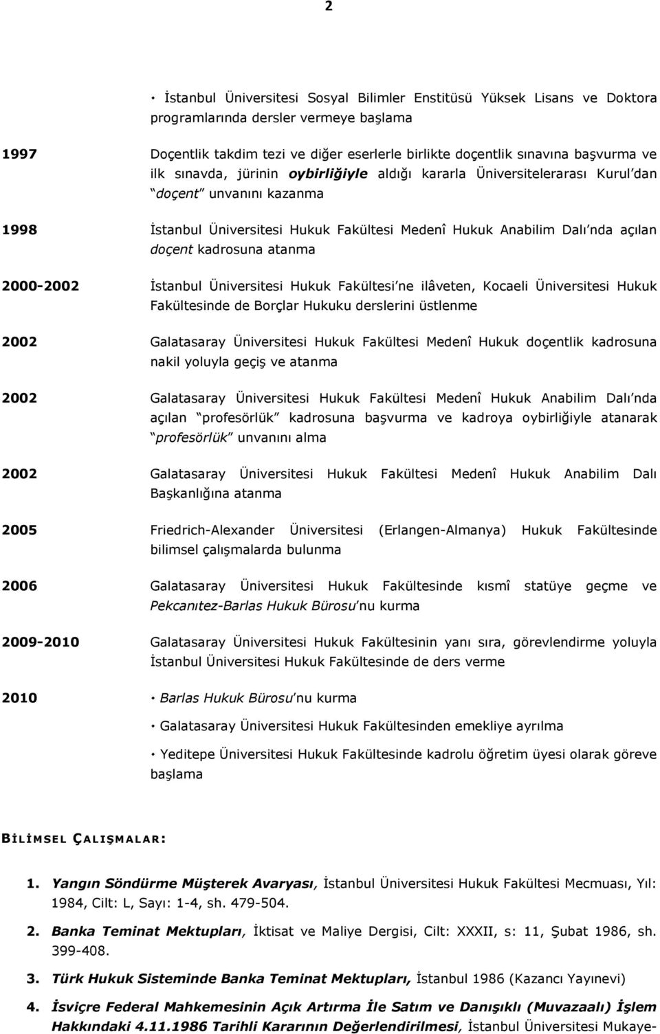atanma 2000-2002 İstanbul Üniversitesi Hukuk Fakültesi ne ilâveten, Kocaeli Üniversitesi Hukuk Fakültesinde de Borçlar Hukuku derslerini üstlenme 2002 Galatasaray Üniversitesi Hukuk Fakültesi Medenî