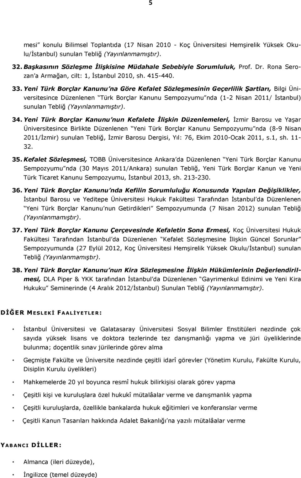 Yeni Türk Borçlar Kanunu na Göre Kefalet Sözleşmesinin Geçerlilik Şartları, Bilgi Üniversitesince Düzenlenen Türk Borçlar Kanunu Sempozyumu nda (1-2 Nisan 2011/ İstanbul) 34.