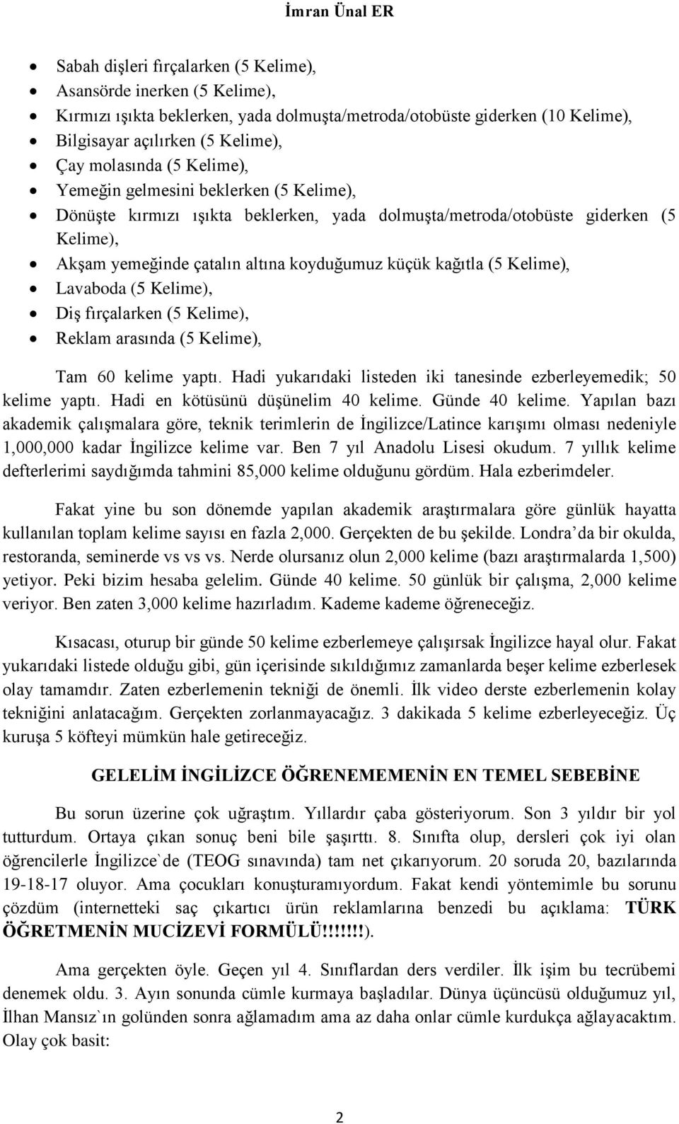 Kelime), Lavaboda (5 Kelime), Diş fırçalarken (5 Kelime), Reklam arasında (5 Kelime), Tam 60 kelime yaptı. Hadi yukarıdaki listeden iki tanesinde ezberleyemedik; 50 kelime yaptı.