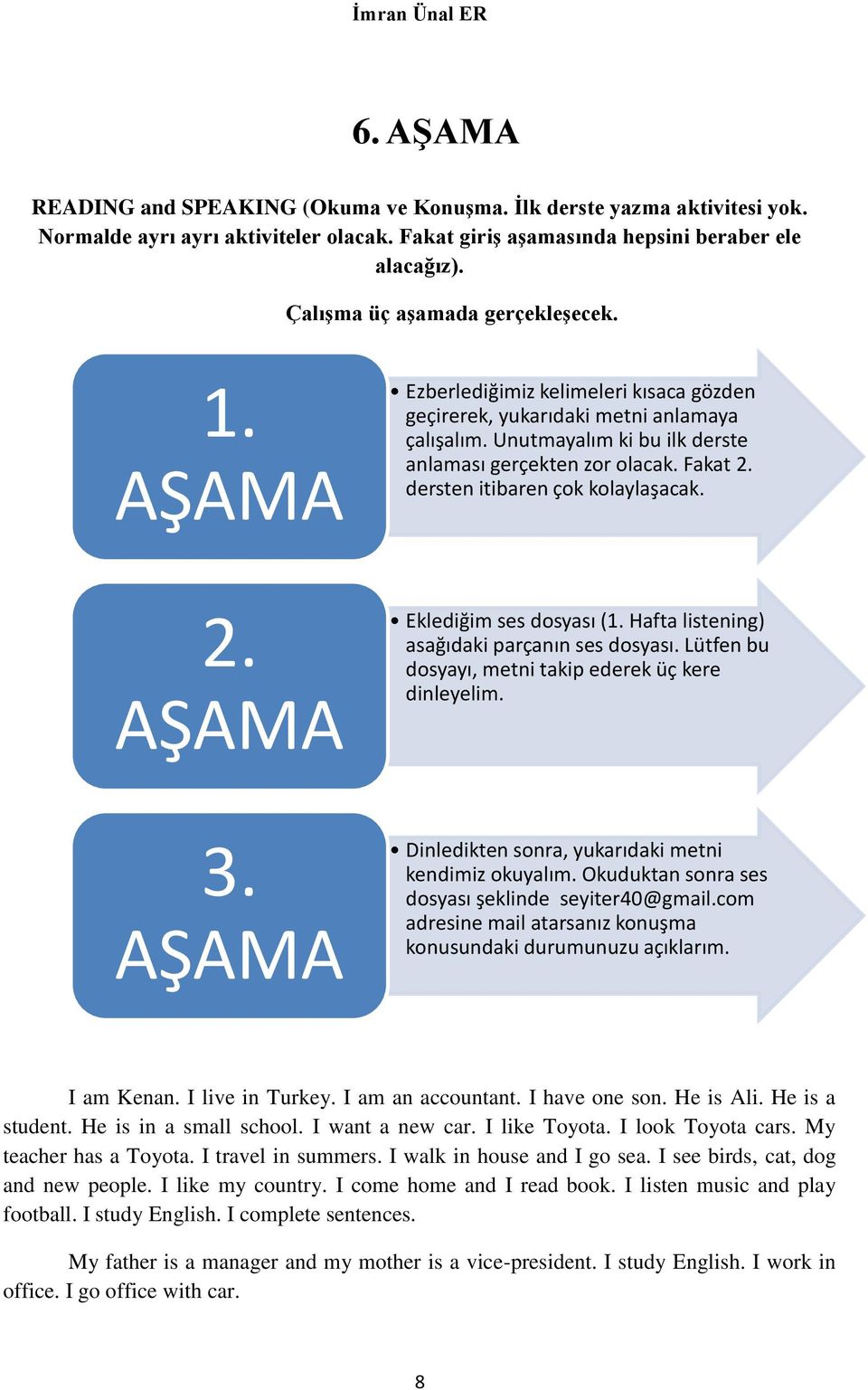 dersten itibaren çok kolaylaşacak. 2. AŞAMA Eklediğim ses dosyası (1. Hafta listening) asağıdaki parçanın ses dosyası. Lütfen bu dosyayı, metni takip ederek üç kere dinleyelim. 3.