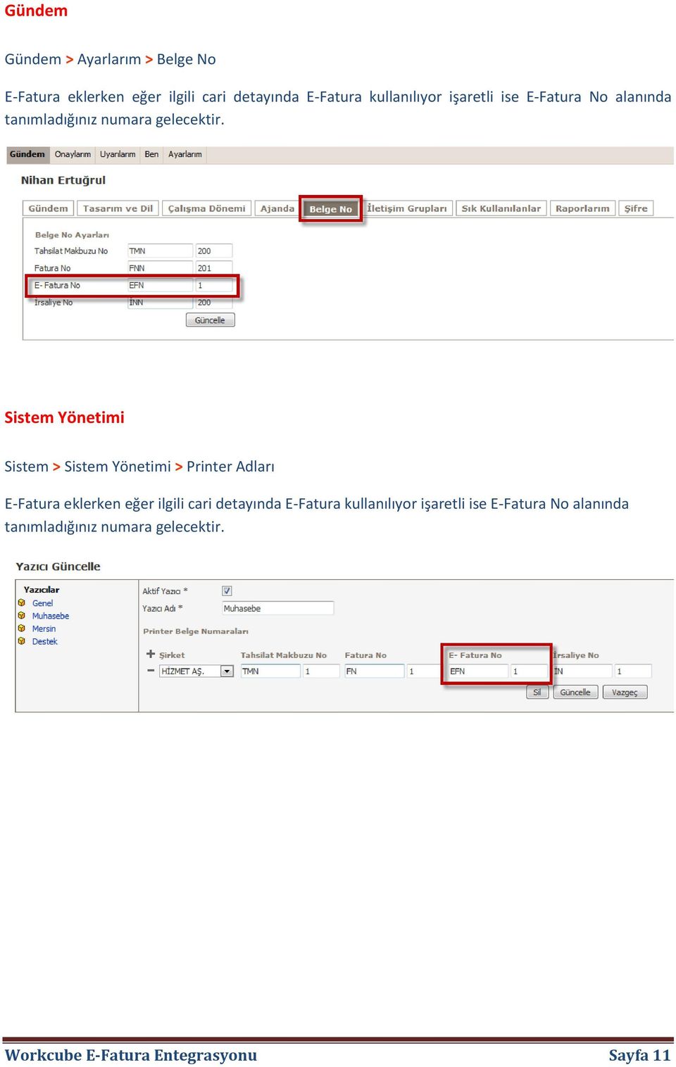 Sistem Yönetimi Sistem > Sistem Yönetimi > Printer Adları E-Fatura eklerken eğer ilgili cari