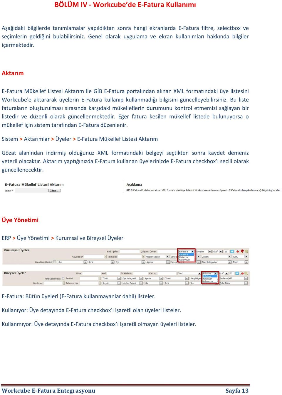 Aktarım E-Fatura Mükellef Listesi Aktarım ile GİB E-Fatura portalından alınan XML formatındaki üye listesini Workcube'e aktararak üyelerin E-Fatura kullanıp kullanmadığı bilgisini