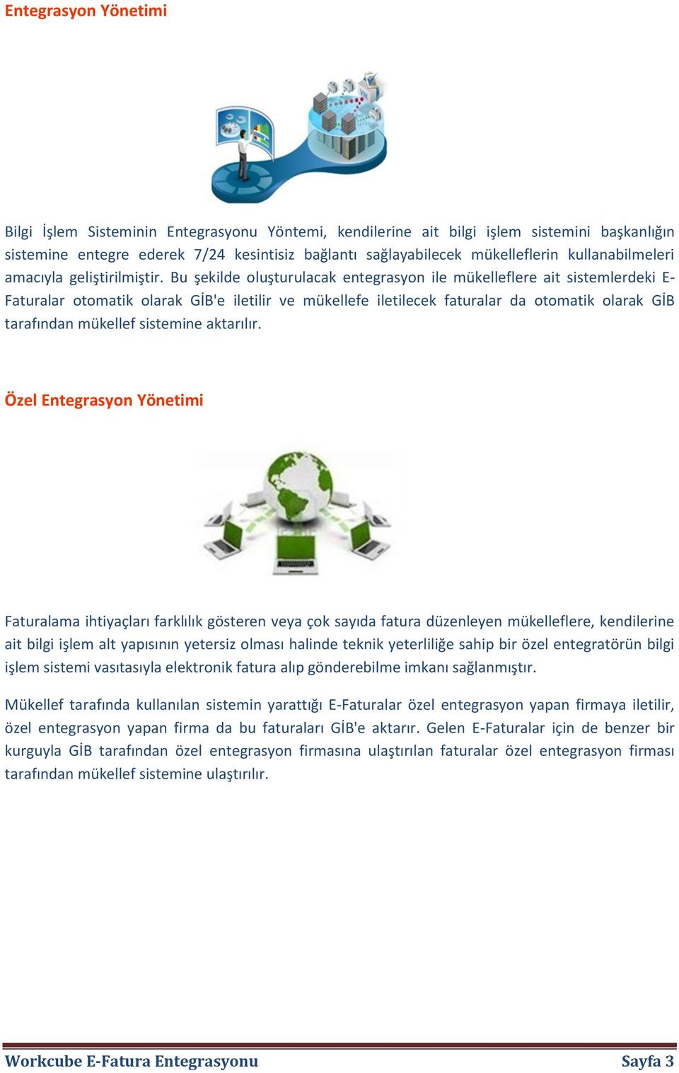 Bu şekilde oluşturulacak entegrasyon ile mükelleflere ait sistemlerdeki E- Faturalar otomatik olarak GİB'e iletilir ve mükellefe iletilecek faturalar da otomatik olarak GİB tarafından mükellef