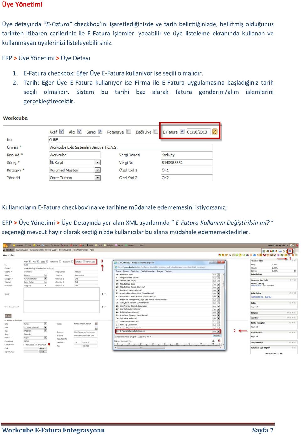 Tarih: Eğer Üye E-Fatura kullanıyor ise Firma ile E-Fatura uygulamasına başladığınız tarih seçili olmalıdır. Sistem bu tarihi baz alarak fatura gönderim/alım işlemlerini gerçekleştirecektir.