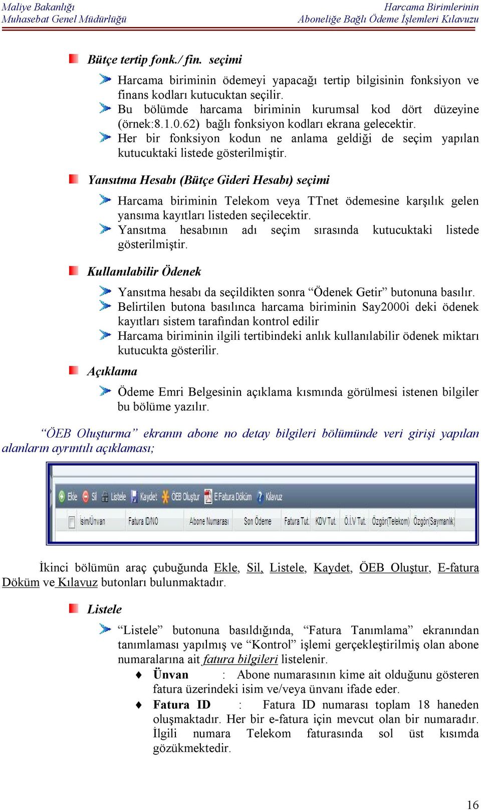 Yansıtma Hesabı (Bütçe Gideri Hesabı) seçimi Harcama biriminin Telekom veya TTnet ödemesine karşılık gelen yansıma kayıtları listeden seçilecektir.