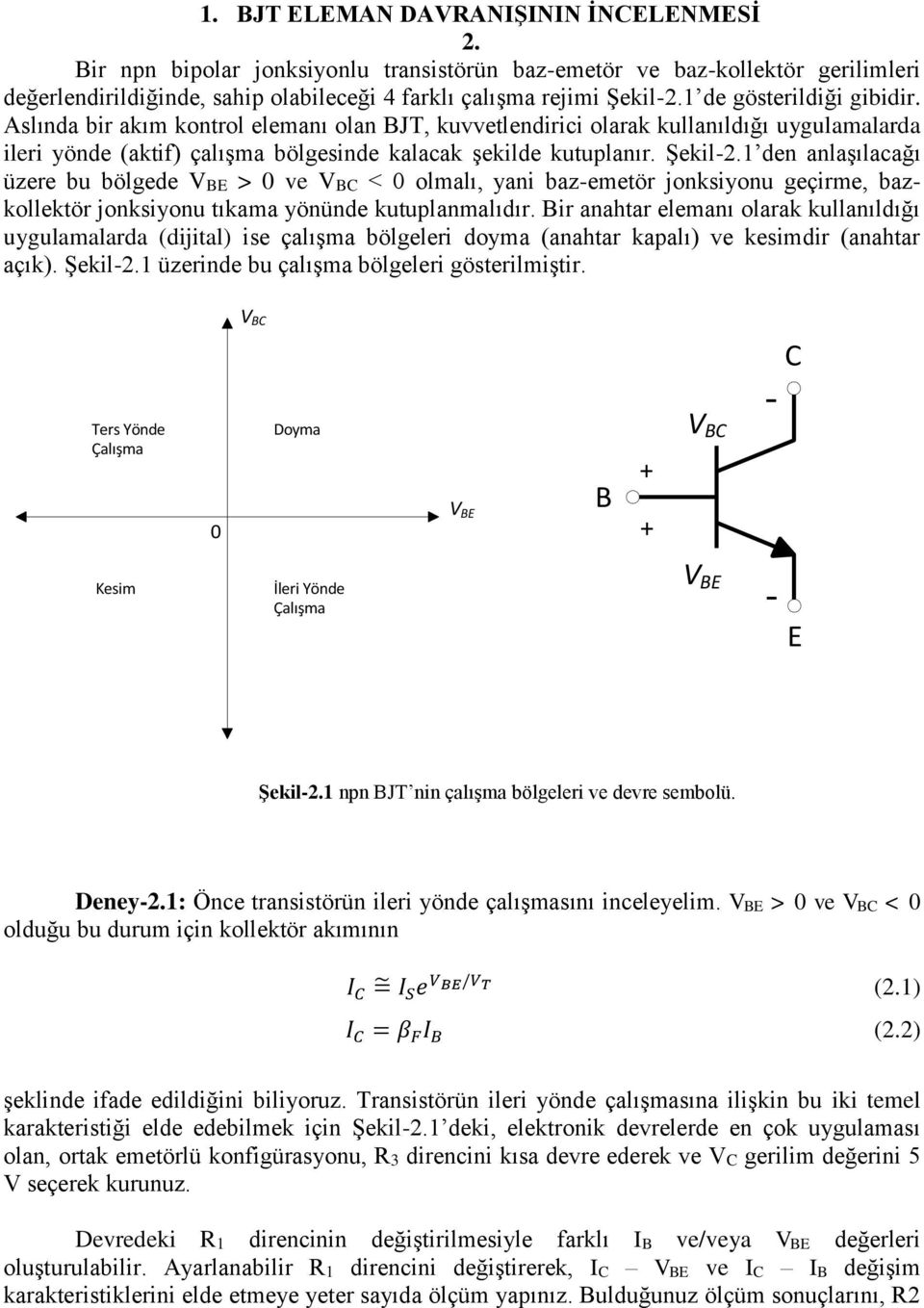 1 den anlaşılacağı üzere bu bölgede BE > 0 ve BC < 0 olmalı, yani baz-emetör jonksiyonu geçirme, bazkollektör jonksiyonu tıkama yönünde kutuplanmalıdır.