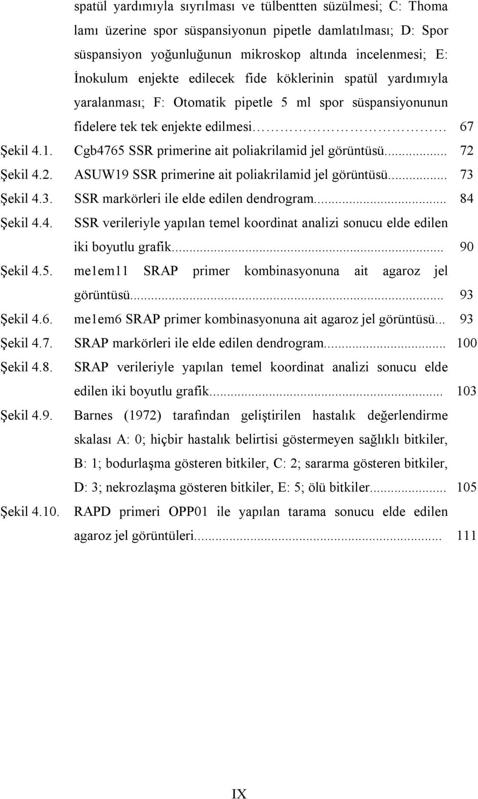 enjekte edilecek fide köklerinin spatül yardımıyla yaralanması; F: Otomatik pipetle 5 ml spor süspansiyonunun fidelere tek tek enjekte edilmesi Cgb4765 SSR primerine ait poliakrilamid jel görüntüsü.