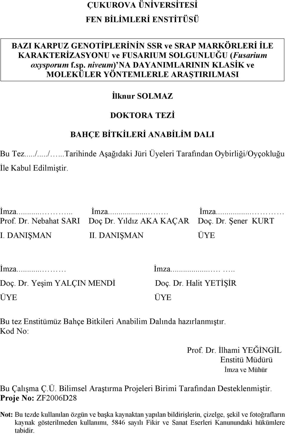 ../...Tarihinde Aşağıdaki Jüri Üyeleri Tarafından Oybirliği/Oyçokluğu İle Kabul Edilmiştir. İmza...... İmza..... İmza... Prof. Dr. Nebahat SARI Doç Dr. Yıldız AKA KAÇAR Doç. Dr. Şener KURT I.