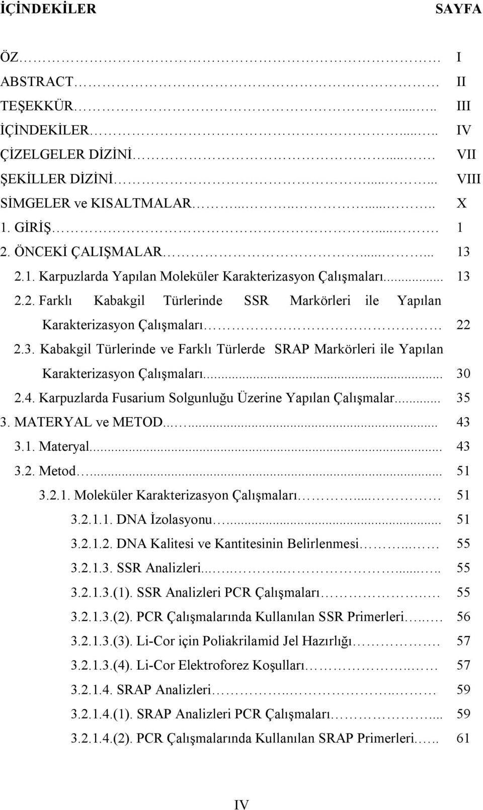 .. 30 2.4. Karpuzlarda Fusarium Solgunluğu Üzerine Yapılan Çalışmalar... 35 3. MATERYAL ve METOD...... 43 3.1. Materyal... 43 3.2. Metod... 51 3.2.1. Moleküler Karakterizasyon Çalışmaları... 51 3.2.1.1. DNA İzolasyonu.