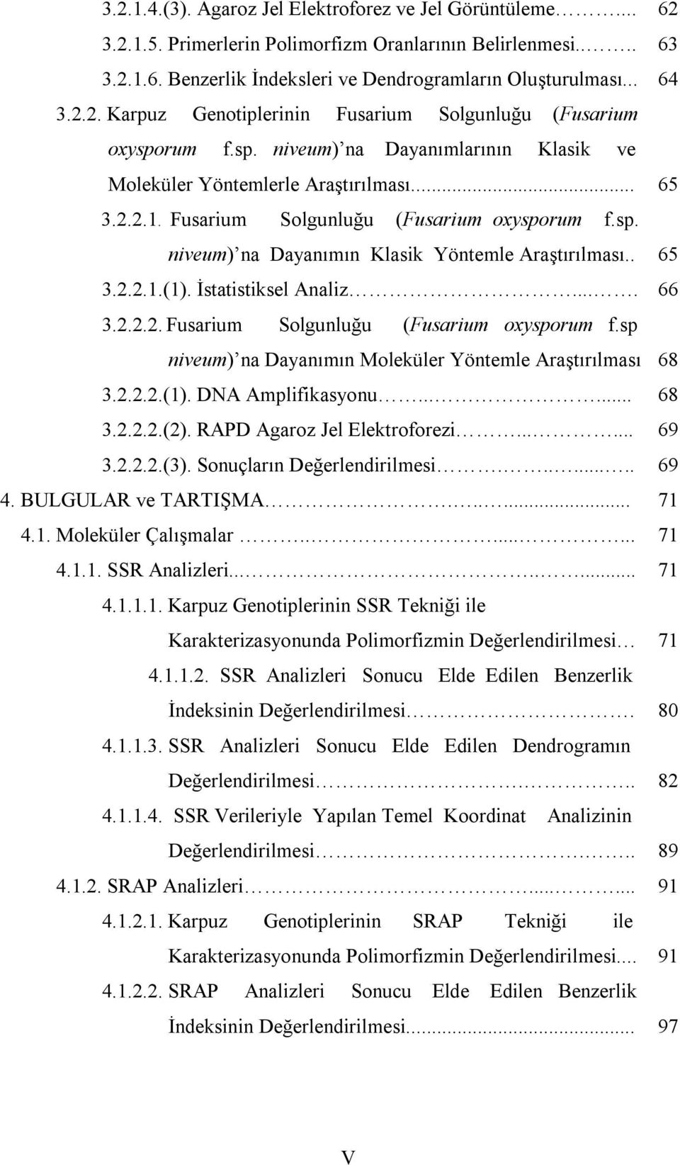 İstatistiksel Analiz.... 66 3.2.2.2. Fusarium Solgunluğu (Fusarium oxysporum f.sp niveum) na Dayanımın Moleküler Yöntemle Araştırılması 68 3.2.2.2.(1). DNA Amplifikasyonu...... 68 3.2.2.2.(2).