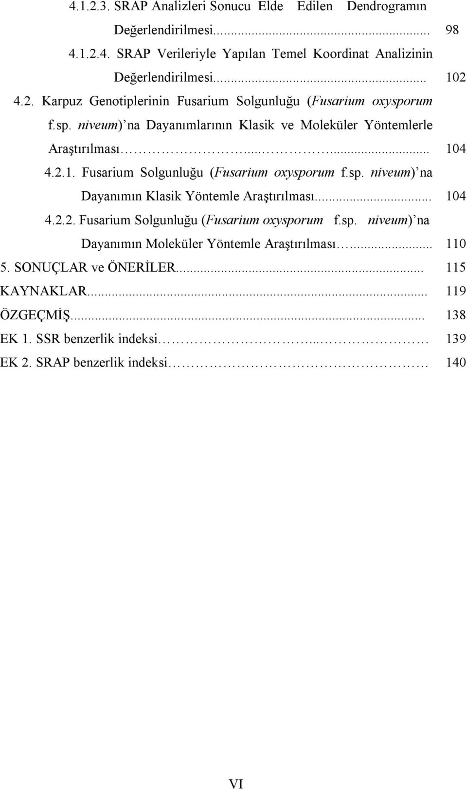 .. 104 4.2.2. Fusarium Solgunluğu (Fusarium oxysporum f.sp. niveum) na Dayanımın Moleküler Yöntemle Araştırılması... 110 5. SONUÇLAR ve ÖNERİLER... 115 KAYNAKLAR.