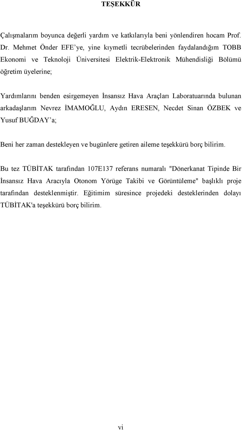 esirgemeyen İnsansız Hava Araçları Laboratuarında bulunan arkadaşlarım Nevrez İMAMOĞLU, Aydın ERESEN, Necdet Sinan ÖZBEK ve Yusuf BUĞDAY a; Beni her zaman destekleyen ve bugünlere getiren