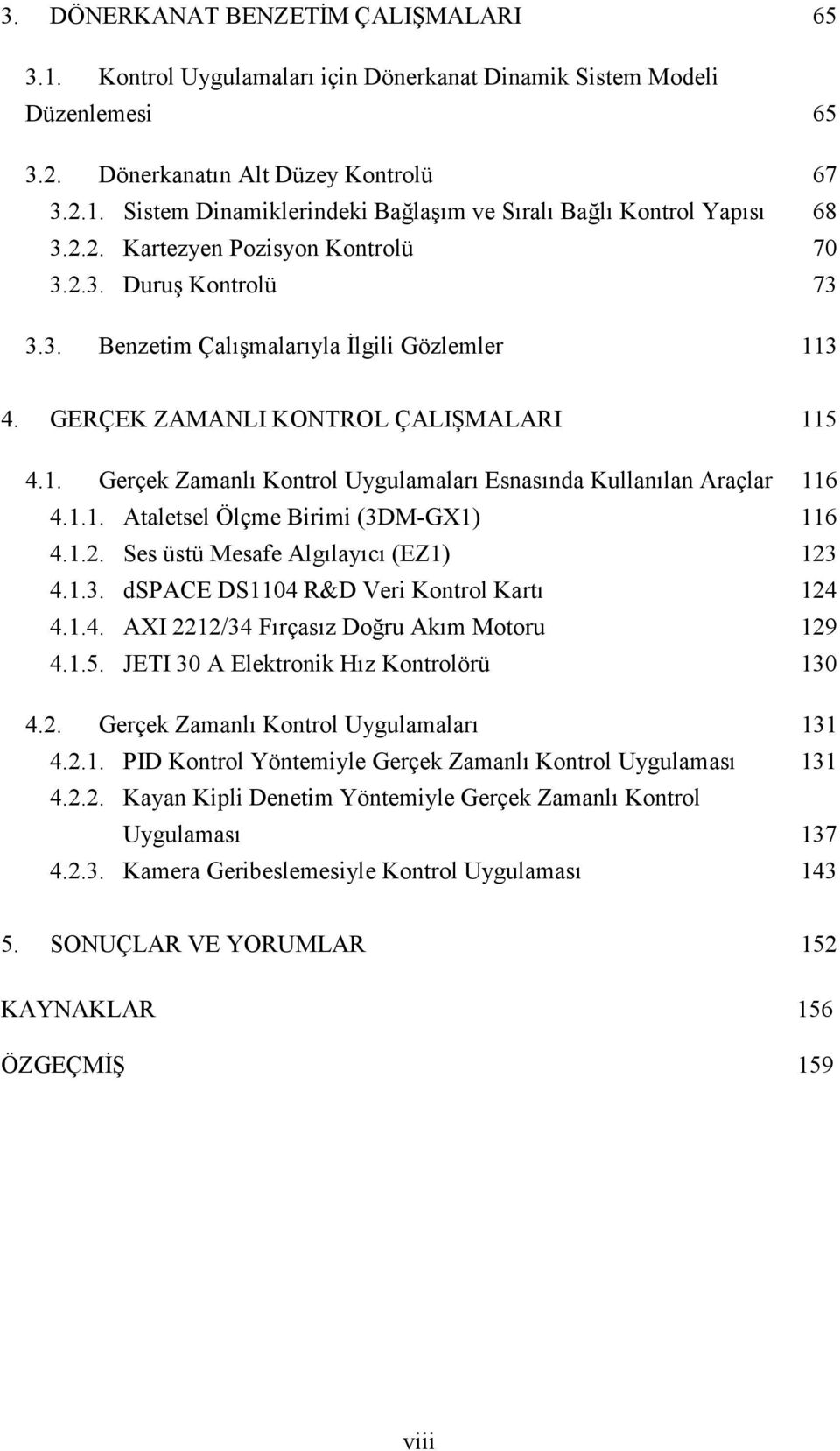 1.1. Ataletsel Ölçme Birimi (3DM-GX1) 116 4.1.2. Ses üstü Mesafe Algılayıcı (EZ1) 123 4.1.3. dspace DS114 R&D Veri Kontrol Kartı 124 4.1.4. AXI 2212/34 Fırçasız Doğru Akım Motoru 129 4.1.5.