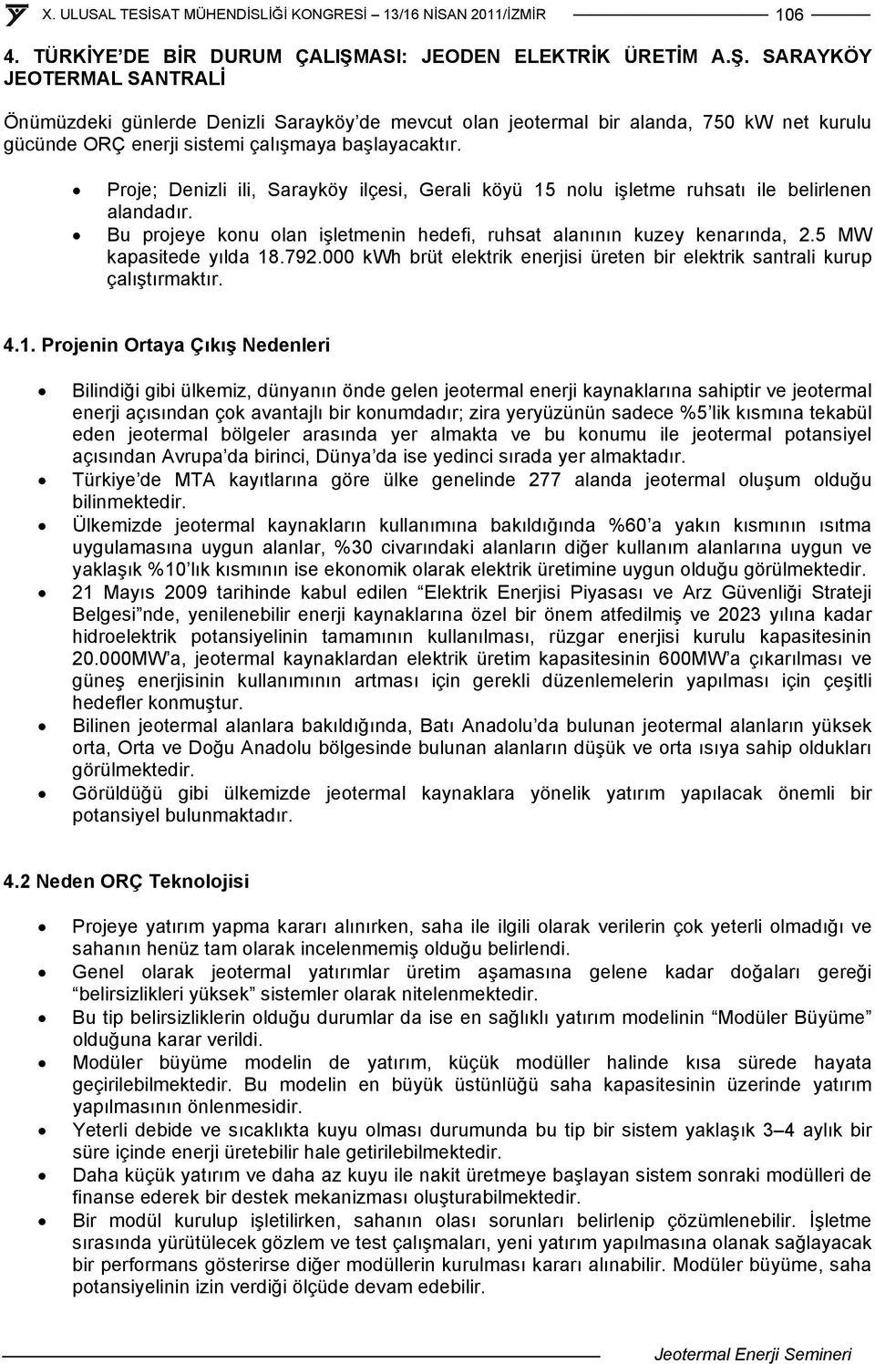 SARAYKÖY JEOTERMAL SANTRALİ Önümüzdeki günlerde Denizli Sarayköy de mevcut olan jeotermal bir alanda, 750 kw net kurulu gücünde ORÇ enerji sistemi çalışmaya başlayacaktır.