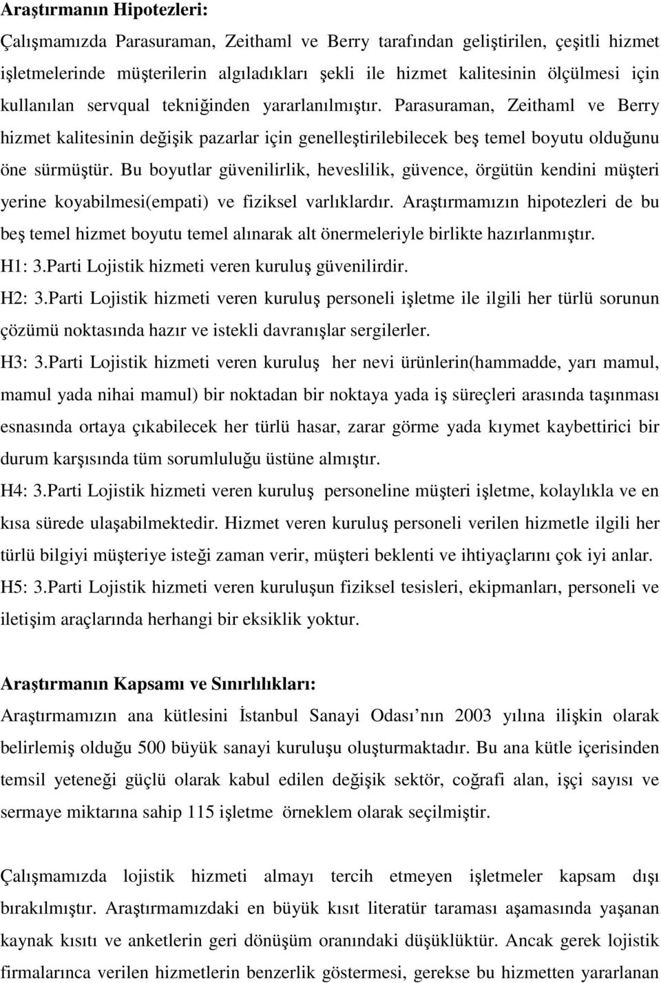 Bu boyutlar güvenilirlik, heveslilik, güvence, örgütün kendini müşteri yerine koyabilmesi(empati) ve fiziksel varlıklardır.