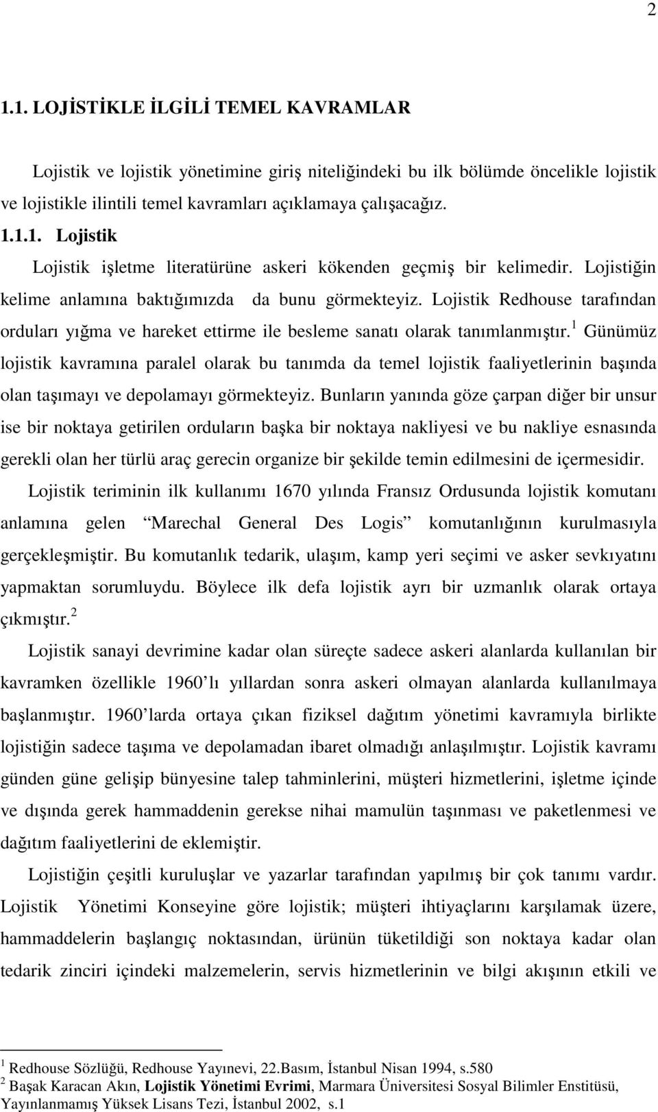 1 Günümüz lojistik kavramına paralel olarak bu tanımda da temel lojistik faaliyetlerinin başında olan taşımayı ve depolamayı görmekteyiz.