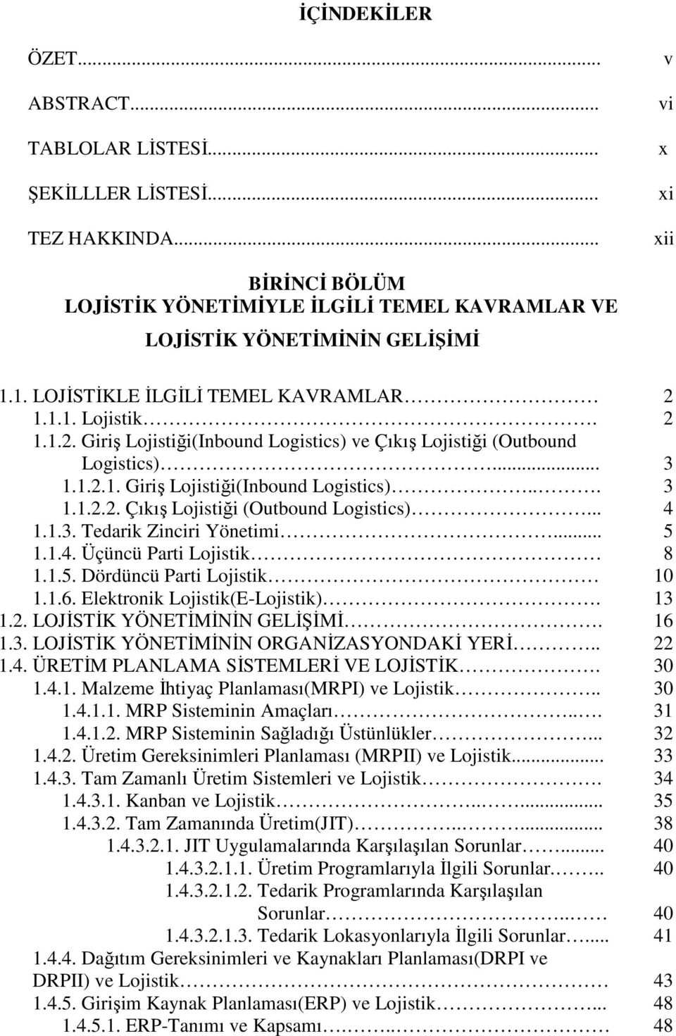 1.3. Tedarik Zinciri Yönetimi... 5 1.1.4. Üçüncü Parti Lojistik 8 1.1.5. Dördüncü Parti Lojistik 10 1.1.6. Elektronik Lojistik(E-Lojistik). 13 1.2. LOJİSTİK YÖNETİMİNİN GELİŞİMİ. 16 1.3. LOJİSTİK YÖNETİMİNİN ORGANİZASYONDAKİ YERİ.